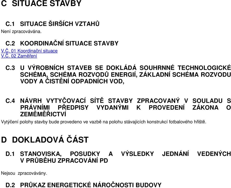 4 NÁVRH VYTYČOVACÍ SÍTĚ STAVBY ZPRACOVANÝ V SOULADU S PRÁVNÍMI PŘEDPISY VYDANÝMI K PROVEDENÍ ZÁKONA O ZEMĚMĚŘICTVÍ Vytýčení polohy stavby bude provedeno ve vazbě