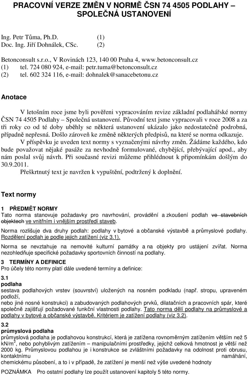 cz Anotace V letošním roce jsme byli pověřeni vypracováním revize základní podlahářské normy ČSN 74 4505 Podlahy Společná ustanovení.