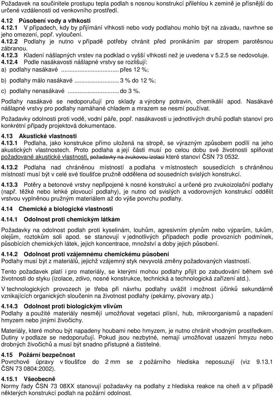 4.12.3 Kladení nášlapných vrstev na podklad o vyšší vlhkosti než je uvedena v 5.2.5 se nedovoluje. 4.12.4 Podle nasákavosti nášlapné vrstvy se rozlišují: a) podlahy nasákavé.