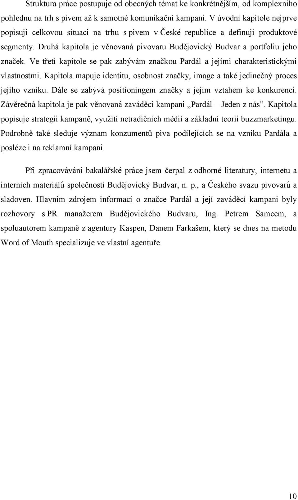 Ve třetí kapitole se pak zabývám značkou Pardál a jejími charakteristickými vlastnostmi. Kapitola mapuje identitu, osobnost značky, image a také jedinečný proces jejího vzniku.