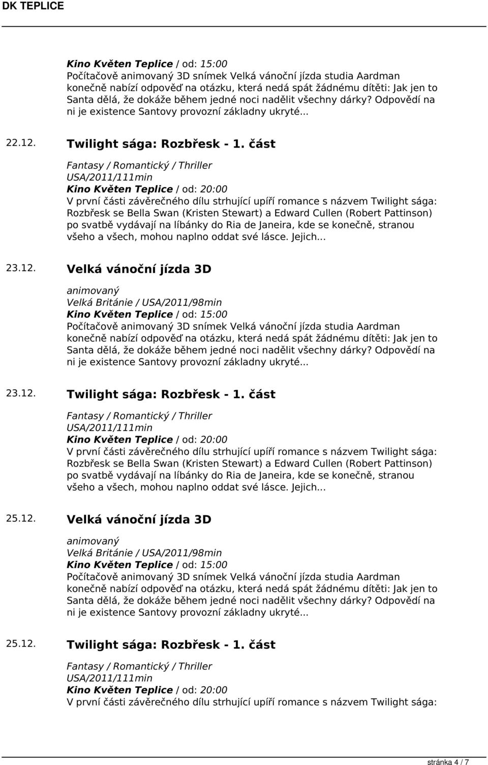 část Fantasy / Romantický / Thriller USA/2011/111min V první části závěrečného dílu strhující upíří romance s názvem Twilight sága: Rozbřesk se Bella Swan (Kristen Stewart) a Edward Cullen (Robert