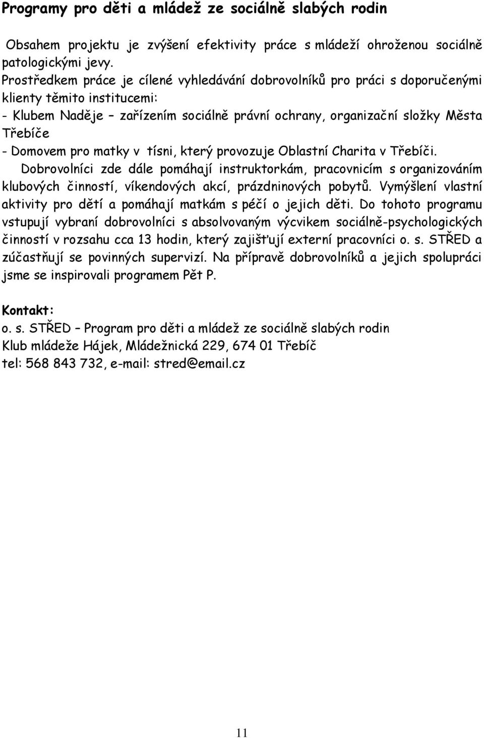 pro matky v tísni, který provozuje Oblastní Charita v Třebíči. Dobrovolníci zde dále pomáhají instruktorkám, pracovnicím s organizováním klubových činností, víkendových akcí, prázdninových pobytů.