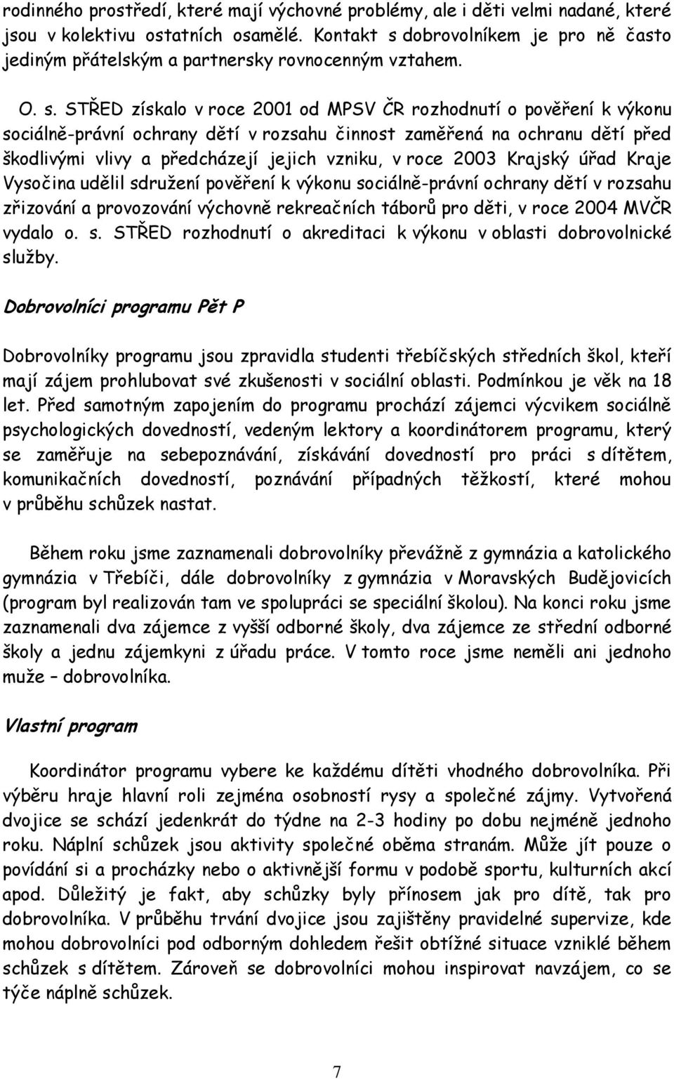 dobrovolníkem je pro ně často jediným přátelským a partnersky rovnocenným vztahem. O. s.