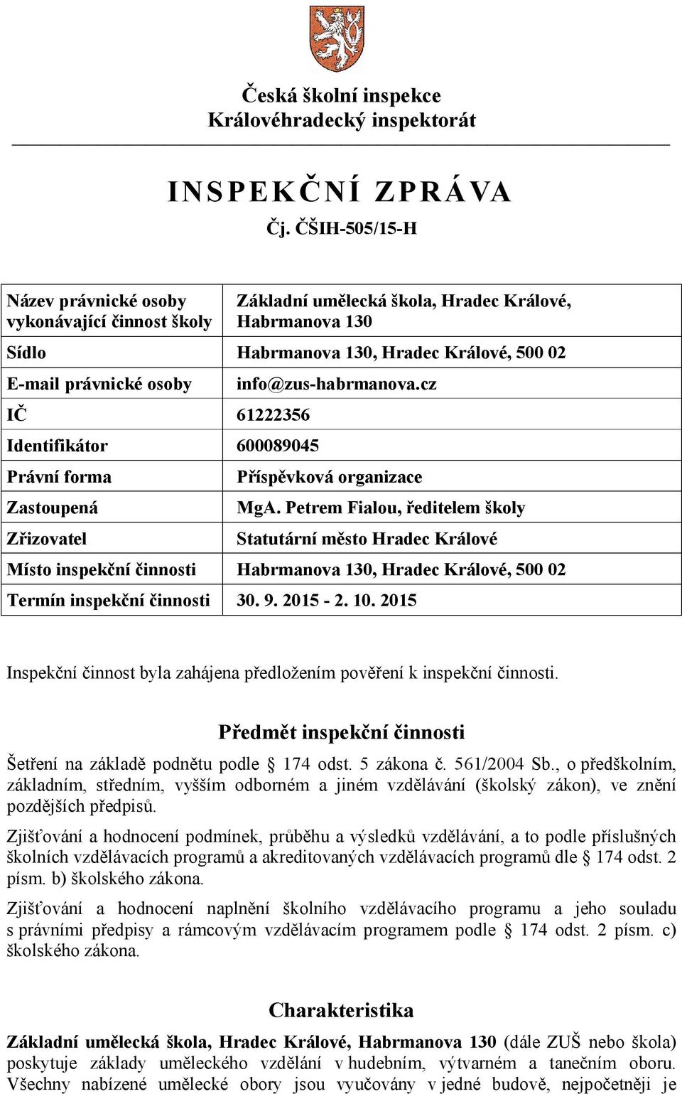 Identifikátor 600089045 Právní forma Zastoupená Zřizovatel info@zus-habrmanova.cz Příspěvková organizace MgA.