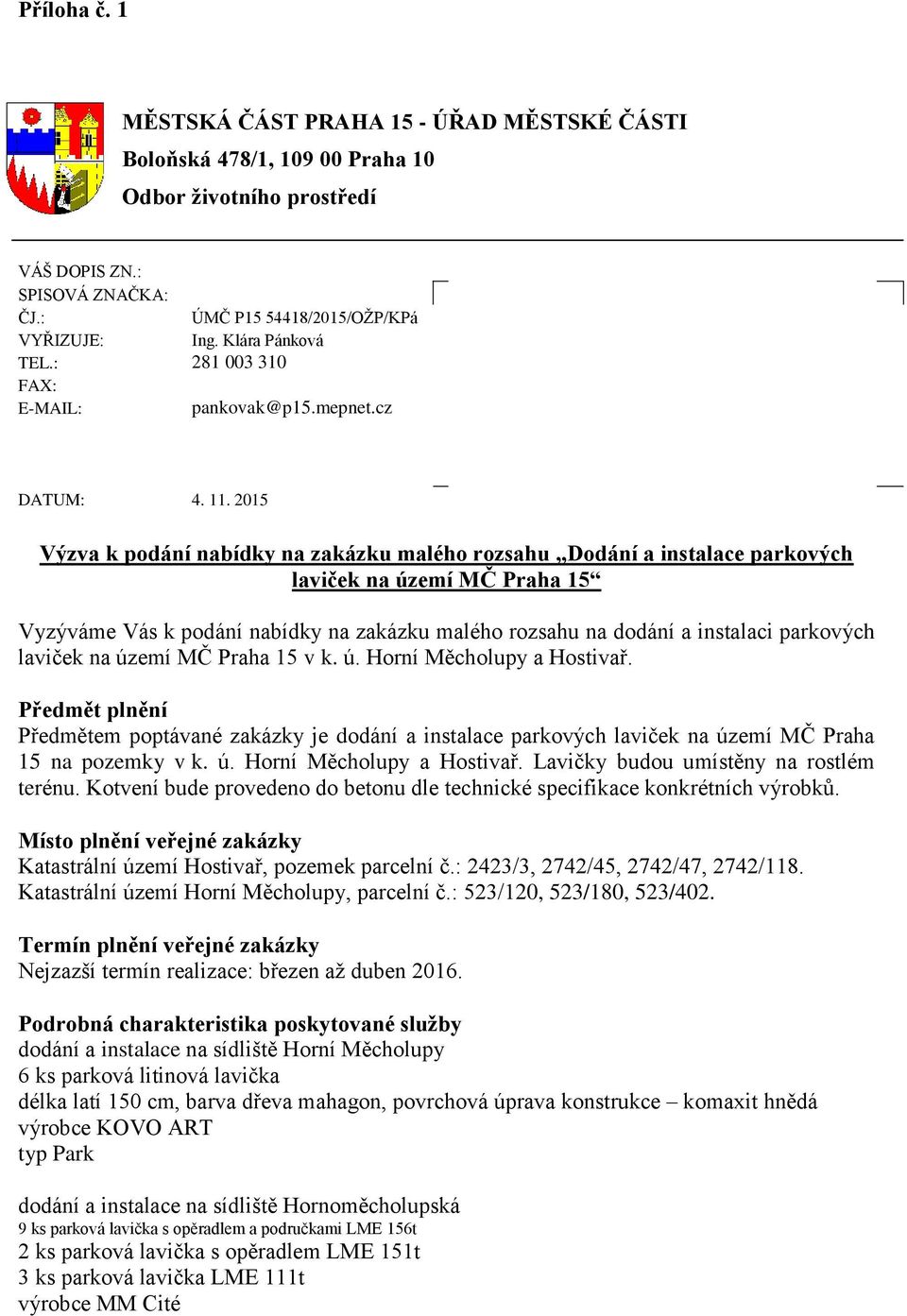 2015 Výzva k podání nabídky na zakázku malého rozsahu Dodání a instalace parkových laviček na území MČ Praha 15 Vyzýváme Vás k podání nabídky na zakázku malého rozsahu na dodání a instalaci parkových