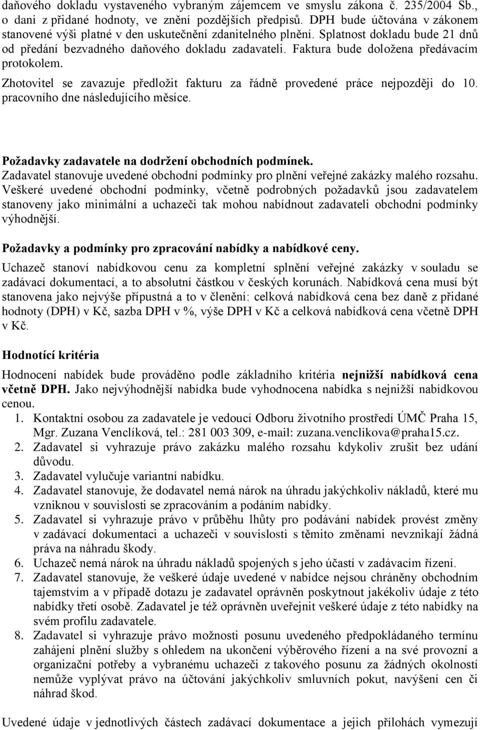 Faktura bude doložena předávacím protokolem. Zhotovitel se zavazuje předložit fakturu za řádně provedené práce nejpozději do 10. pracovního dne následujícího měsíce.