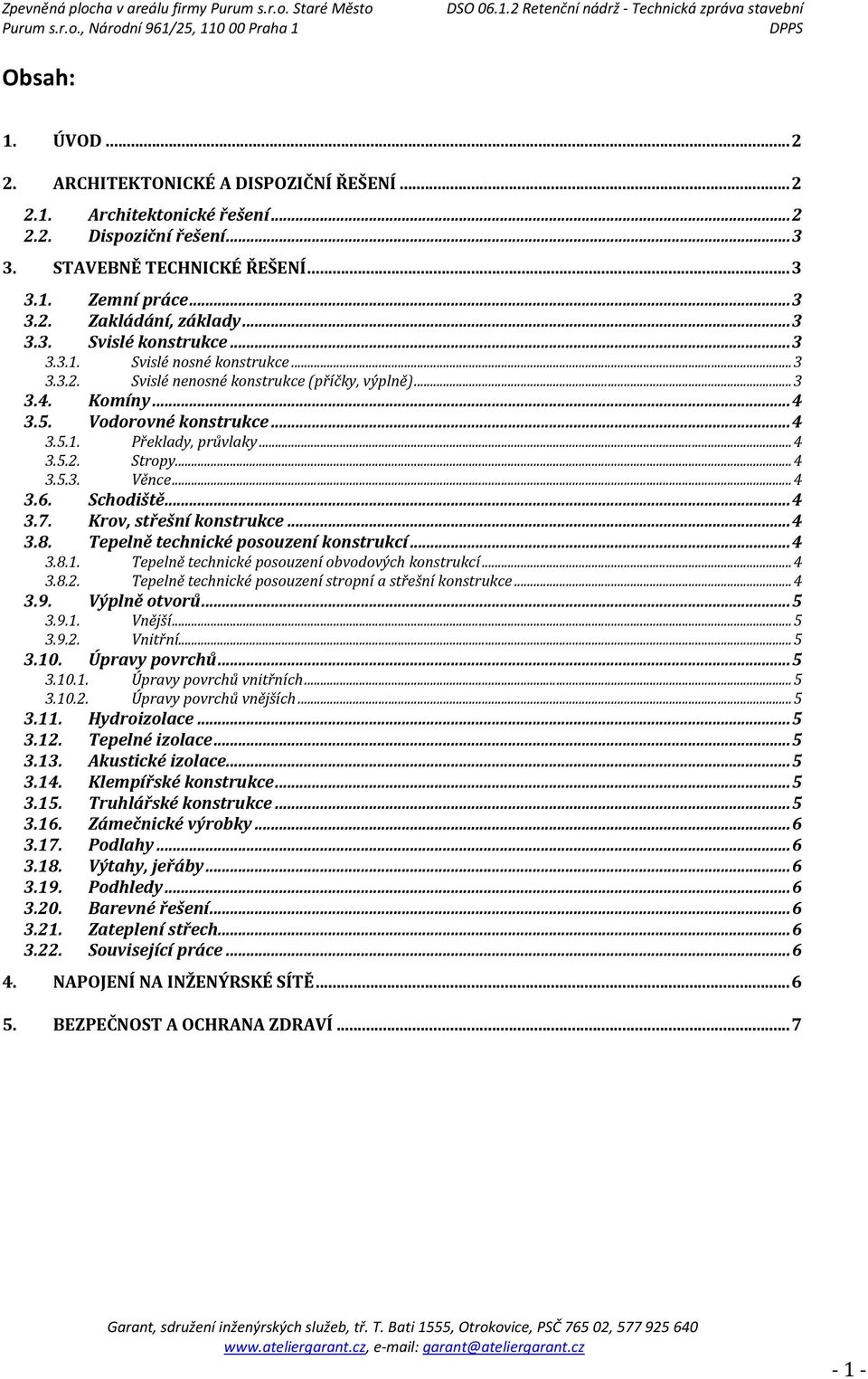 .. 4 3.5.2. Stropy... 4 3.5.3. Věnce... 4 3.6. Schodiště... 4 3.7. Krov, střešní konstrukce... 4 3.8. Tepelně technické posouzení konstrukcí... 4 3.8.1.