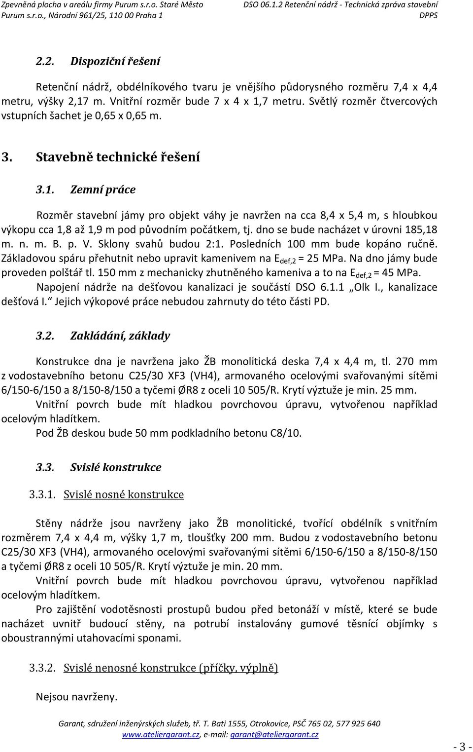 Zemní práce Rozměr stavební jámy pro objekt váhy je navržen na cca 8,4 x 5,4 m, s hloubkou výkopu cca 1,8 až 1,9 m pod původním počátkem, tj. dno se bude nacházet v úrovni 185,18 m. n. m. B. p. V.