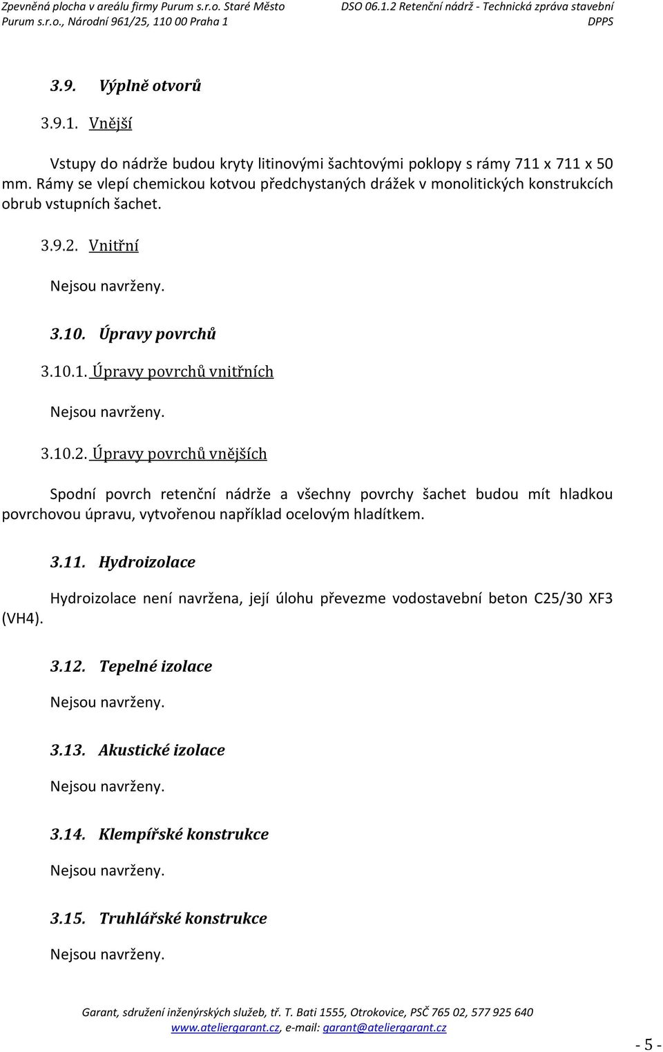 10.2. Úpravy povrchů vnějších Spodní povrch retenční nádrže a všechny povrchy šachet budou mít hladkou povrchovou úpravu, vytvořenou například ocelovým hladítkem. 3.11.