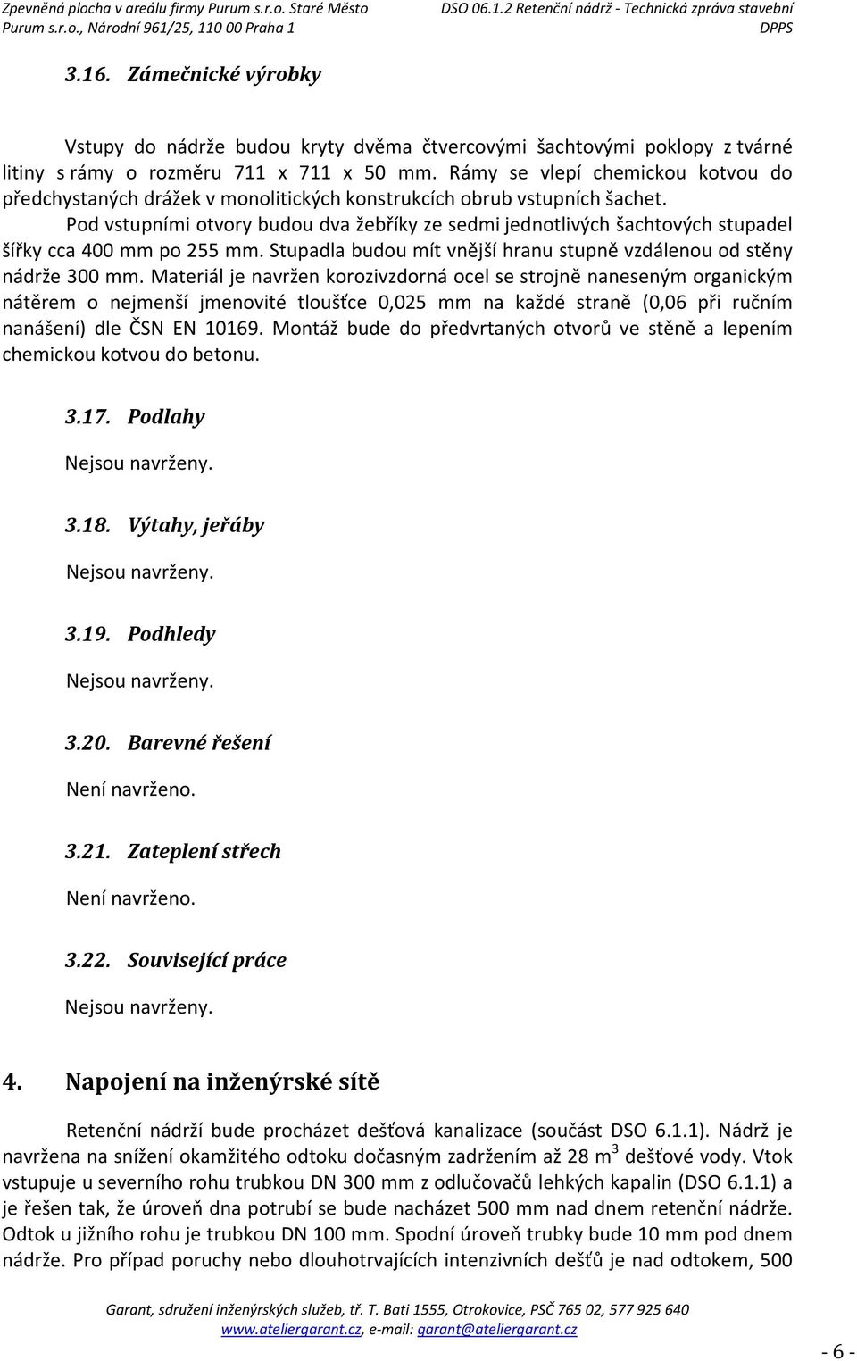 Pod vstupními otvory budou dva žebříky ze sedmi jednotlivých šachtových stupadel šířky cca 400 mm po 255 mm. Stupadla budou mít vnější hranu stupně vzdálenou od stěny nádrže 300 mm.