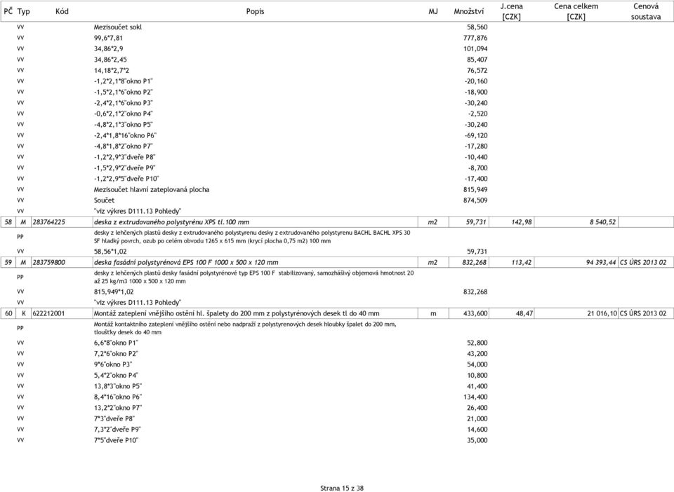 Mezisoučet hlavní zateplovaná plocha 815,949 Součet 874,509 "viz výkres D111.13 ohledy" 58 M 283764225 deska z extrudovaného polystyrénu XS tl.