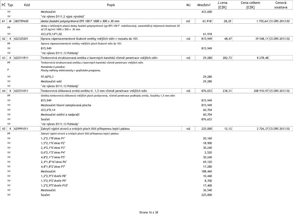 rozsahu do 10% m2 815,949 48,47 39 548,11 CS ÚRS 2013 02 Oprava vápenocementové omítky vnějších ploch štukové stěn do 10% 815,949 815,949 "viz výkres D111.