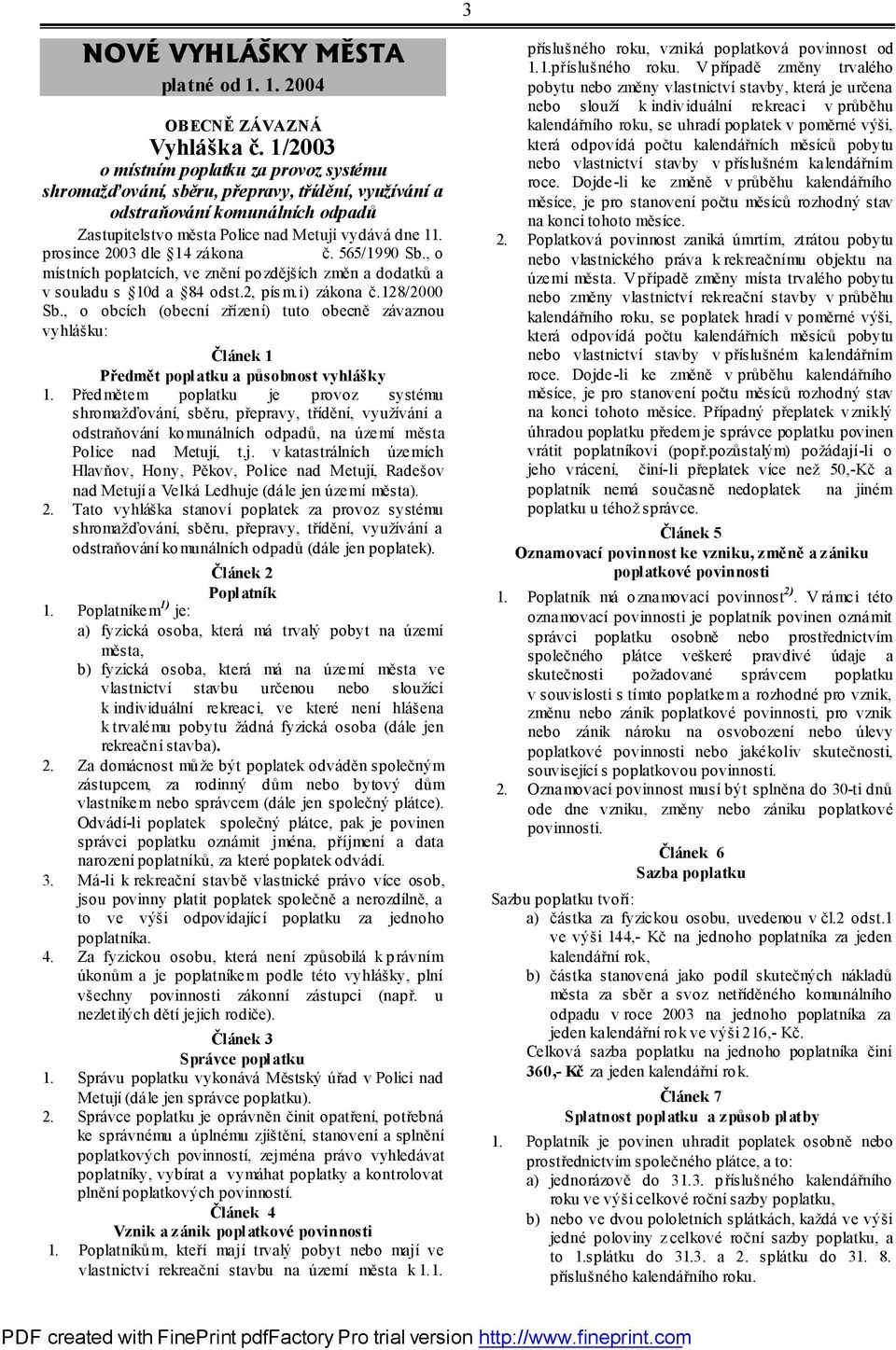 prosince 2003 dle 14 zákona č. 565/1990 Sb., o místních poplatcích, ve znění pozdějších změn a dodatků a v souladu s 10d a 84 odst.2, písm.i) zákona č.128/2000 Sb.