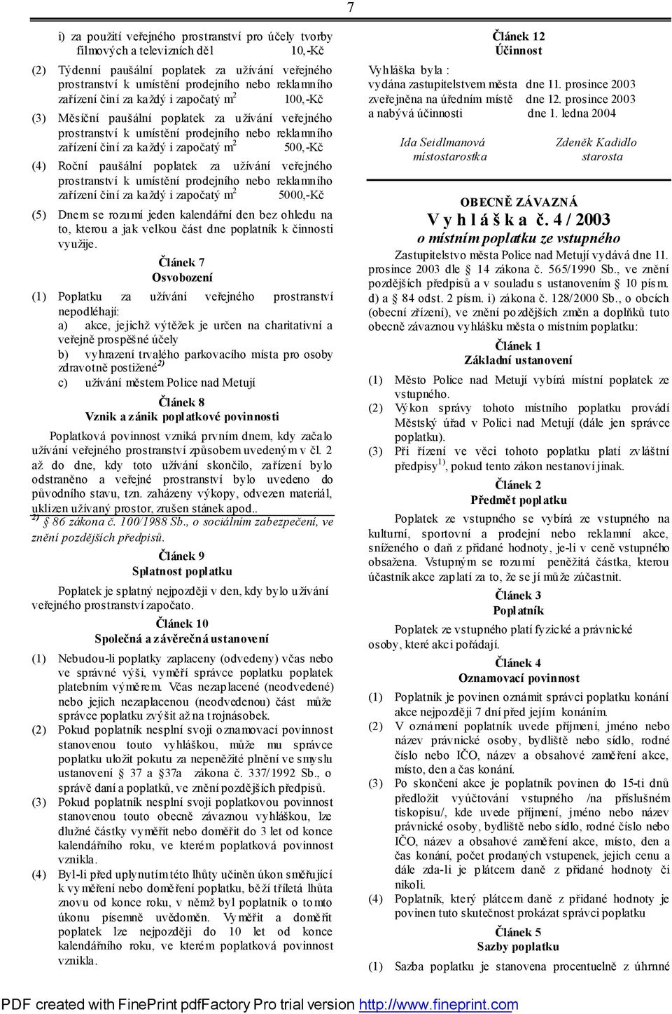 Roční paušální poplatek za užívání veřejného prostranství k umístění prodejního nebo reklamního zařízení činí za každý i započatý m 2 5000,-Kč (5) Dnem se rozumí jeden kalendářní den bez ohledu na