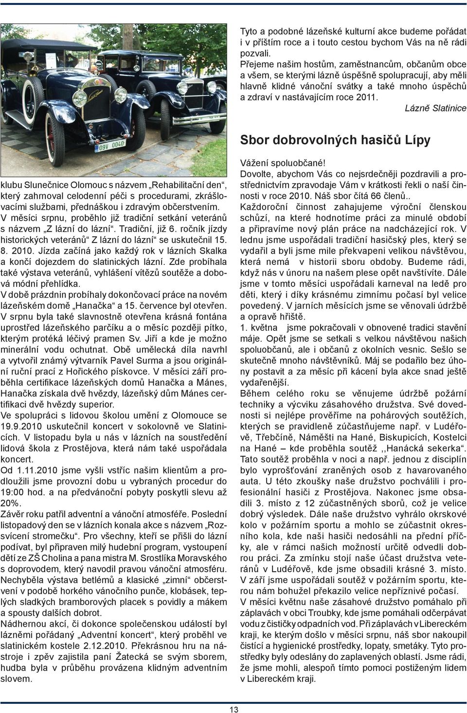 Lázně Slatinice Sbor dobrovolných hasičů Lípy klubu Slunečnice Olomouc s názvem Rehabilitační den, který zahrnoval celodenní péči s procedurami, zkrášlovacími službami, přednáškou i zdravým