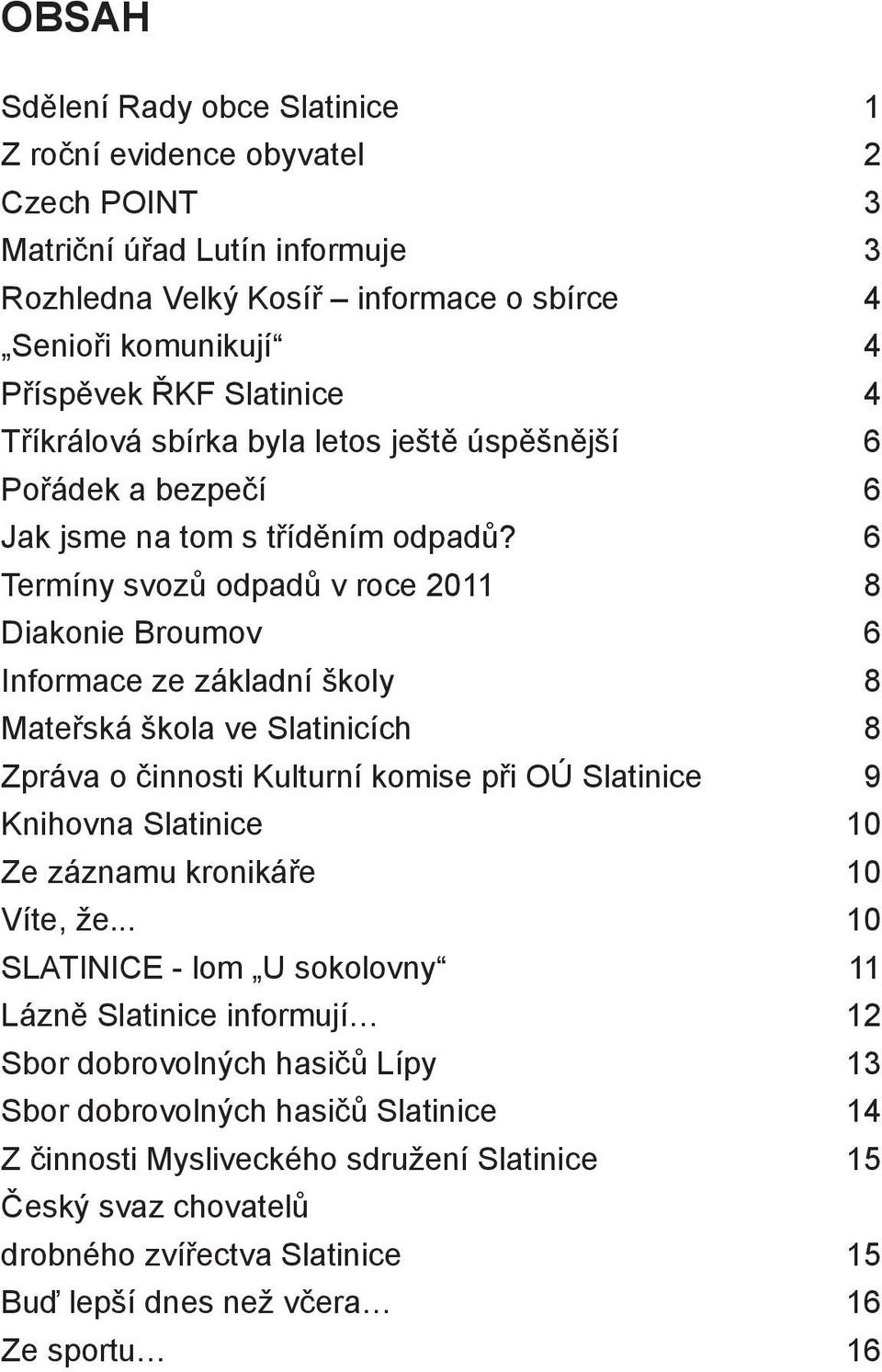 6 Termíny svozů odpadů v roce 2011 8 Diakonie Broumov 6 Informace ze základní školy 8 Mateřská škola ve Slatinicích 8 Zpráva o činnosti Kulturní komise při OÚ Slatinice 9 Knihovna Slatinice 10 Ze
