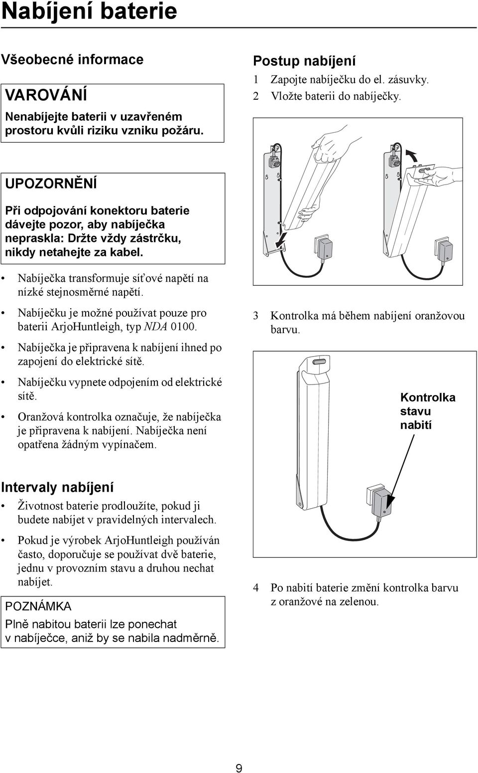 Nabíječku je možné používat pouze pro baterii ArjoHuntleigh, typ NDA 0100. Nabíječka je připravena k nabíjení ihned po zapojení do elektrické sítě. Nabíječku vypnete odpojením od elektrické sítě.