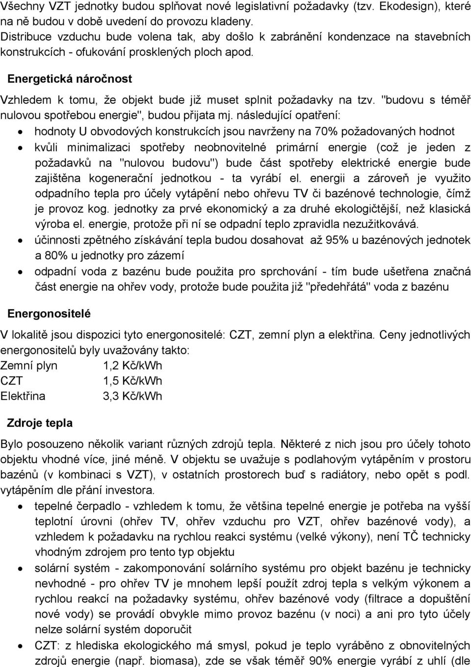 Energetická náročnost Vzhledem k tomu, že objekt bude již muset splnit požadavky na tzv. "budovu s téměř nulovou spotřebou energie", budou přijata mj.