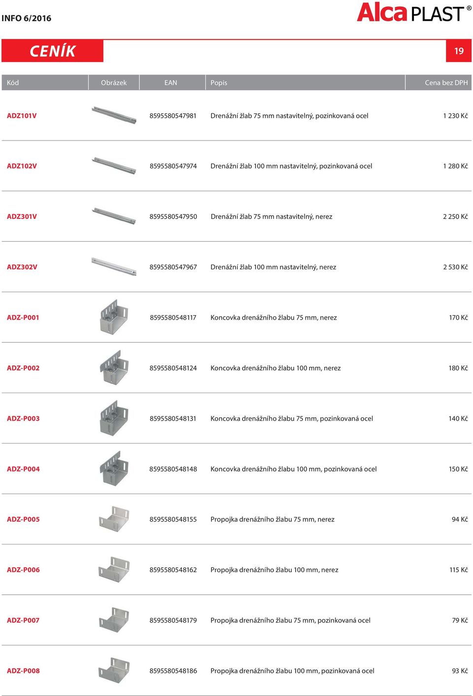 žlabu 75 mm, nerez 170 Kč ADZ-P002 8595580548124 Koncovka drenážního žlabu 100 mm, nerez 180 Kč ADZ-P003 8595580548131 Koncovka drenážního žlabu 75 mm, pozinkovaná ocel 140 Kč ADZ-P004 8595580548148