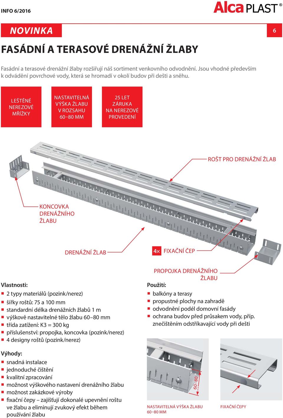 LEŠTĚNÉ NEREZOVÉ MŘÍŽKY NASTAVITELNÁ VÝŠKA ŽLABU V ROZSAHU 60 80 MM 25 LET ZÁRUKA NA NEREZOVÉ PROVEDENÍ ROŠT PRO DRENÁŽNÍ ŽLAB KONCOVKA DRENÁŽNÍHO ŽLABU DRENÁŽNÍ ŽLAB 4 FIXAČNÍ ČEP Vlastnosti: 2 typy