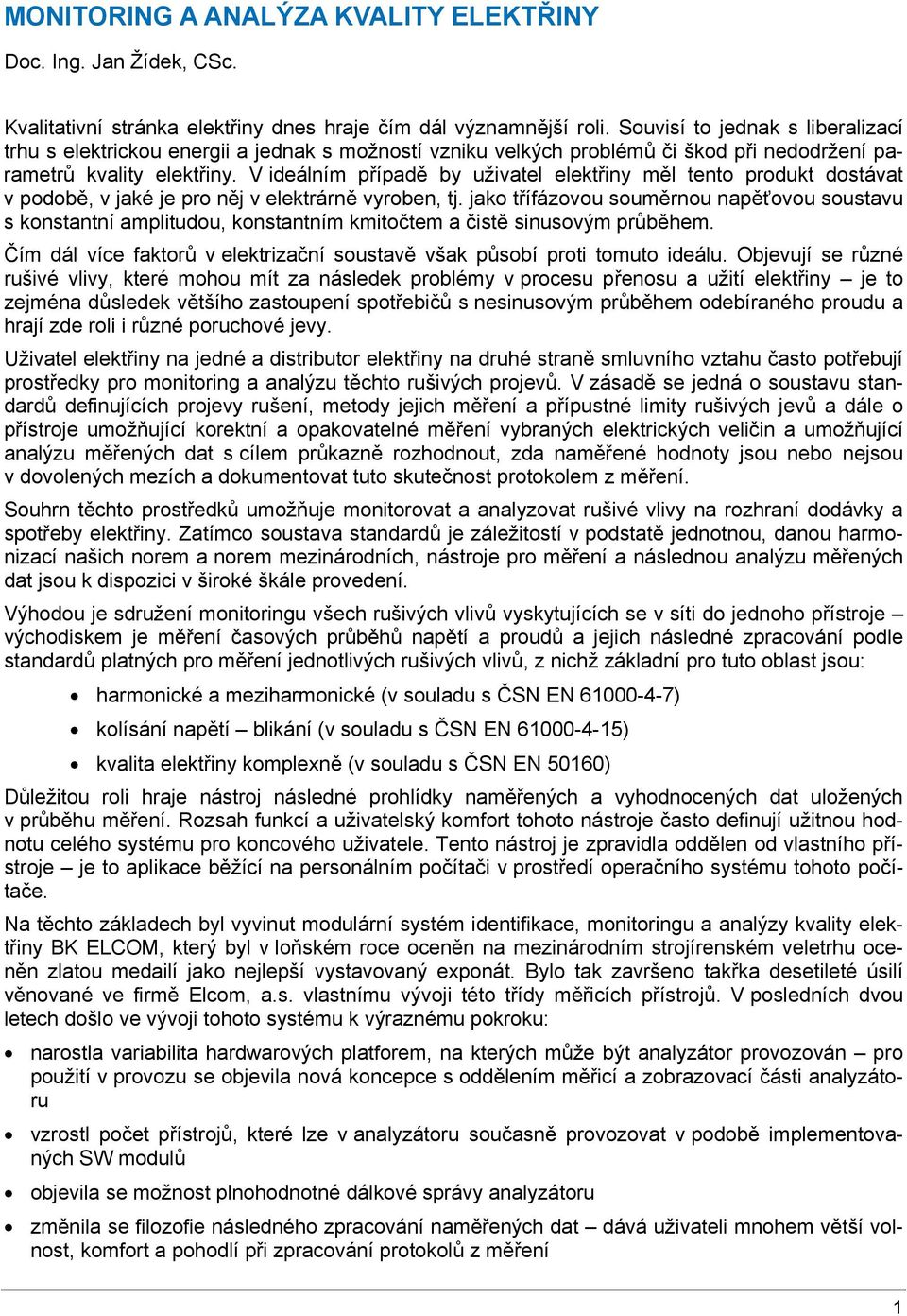 V ideálním případě by uživatel elektřiny měl tento produkt dostávat v podobě, v jaké je pro něj v elektrárně vyroben, tj.