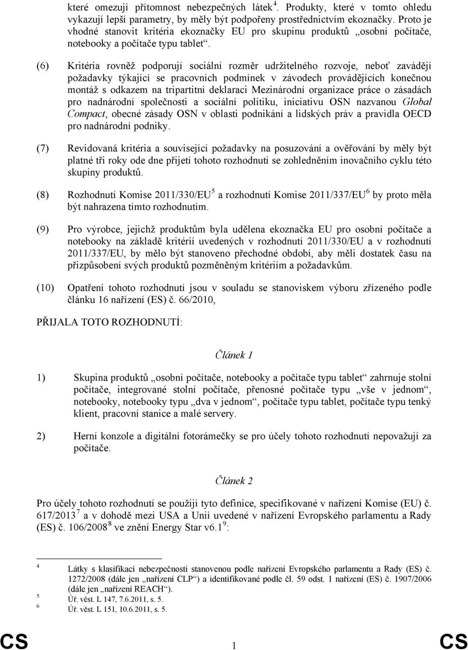 (6) Kritéria rovněž podporují sociální rozměr udržitelného rozvoje, neboť zavádějí požadavky týkající se pracovních podmínek v závodech provádějících konečnou montáž s odkazem na tripartitní