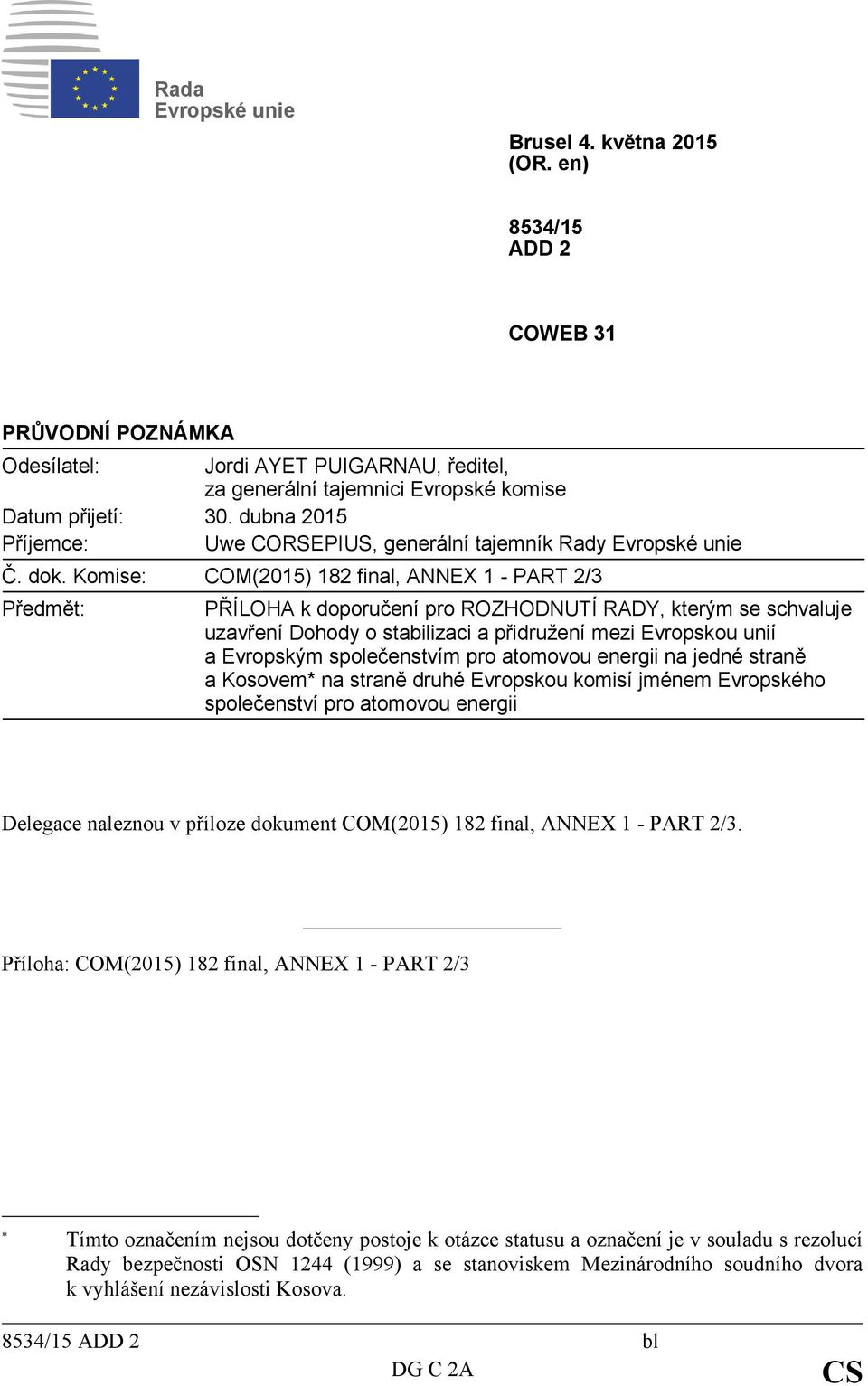 Komise: COM(2015) 182 final, ANNEX 1 - PART 2/3 Předmět: PŘÍLOHA k doporučení pro ROZHODNUTÍ RADY, kterým se schvaluje uzavření Dohody o stabilizaci a přidružení mezi Evropskou unií a Evropským