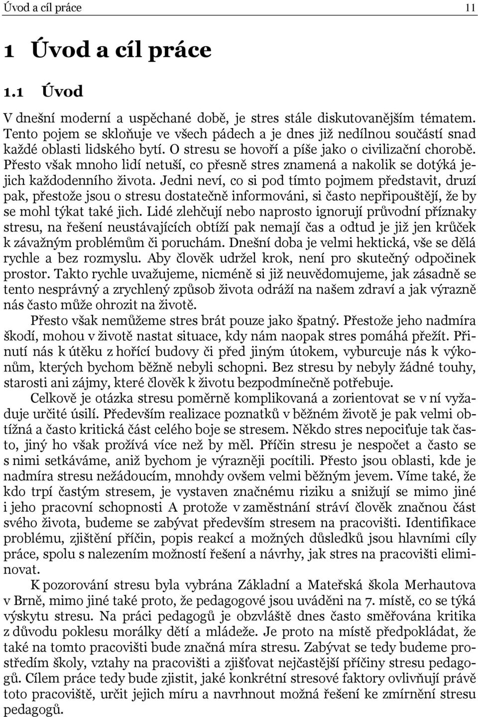 Přesto však mnoho lidí netuší, co přesně stres znamená a nakolik se dotýká jejich každodenního života.