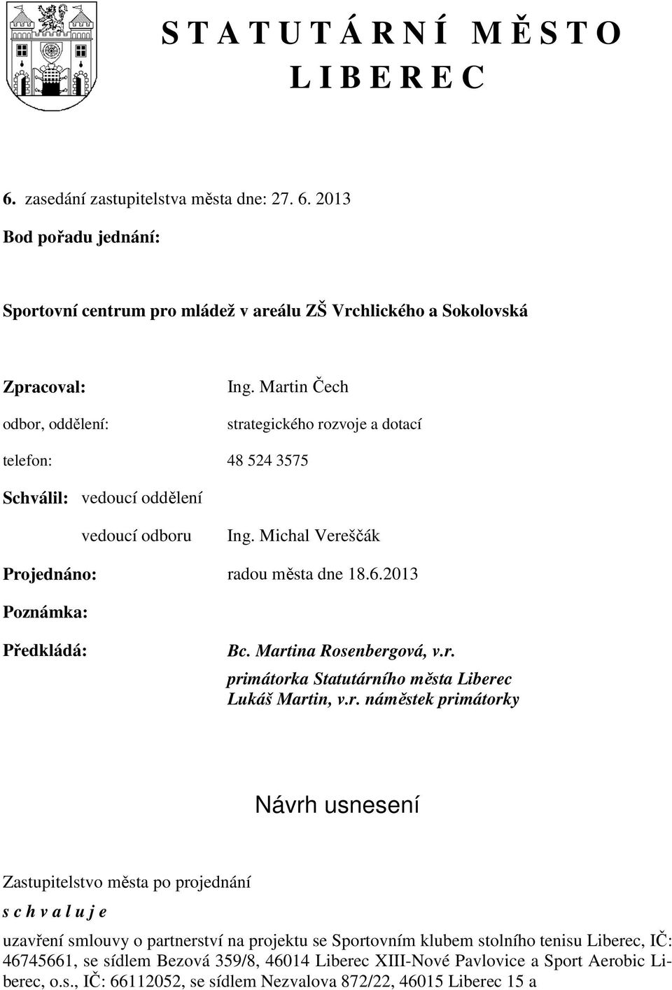 Martina Rosenbergová, v.r. primátorka Statutárního města Liberec Lukáš Martin, v.r. náměstek primátorky Návrh usnesení Zastupitelstvo města po projednání s c h v a l u j e uzavření smlouvy o