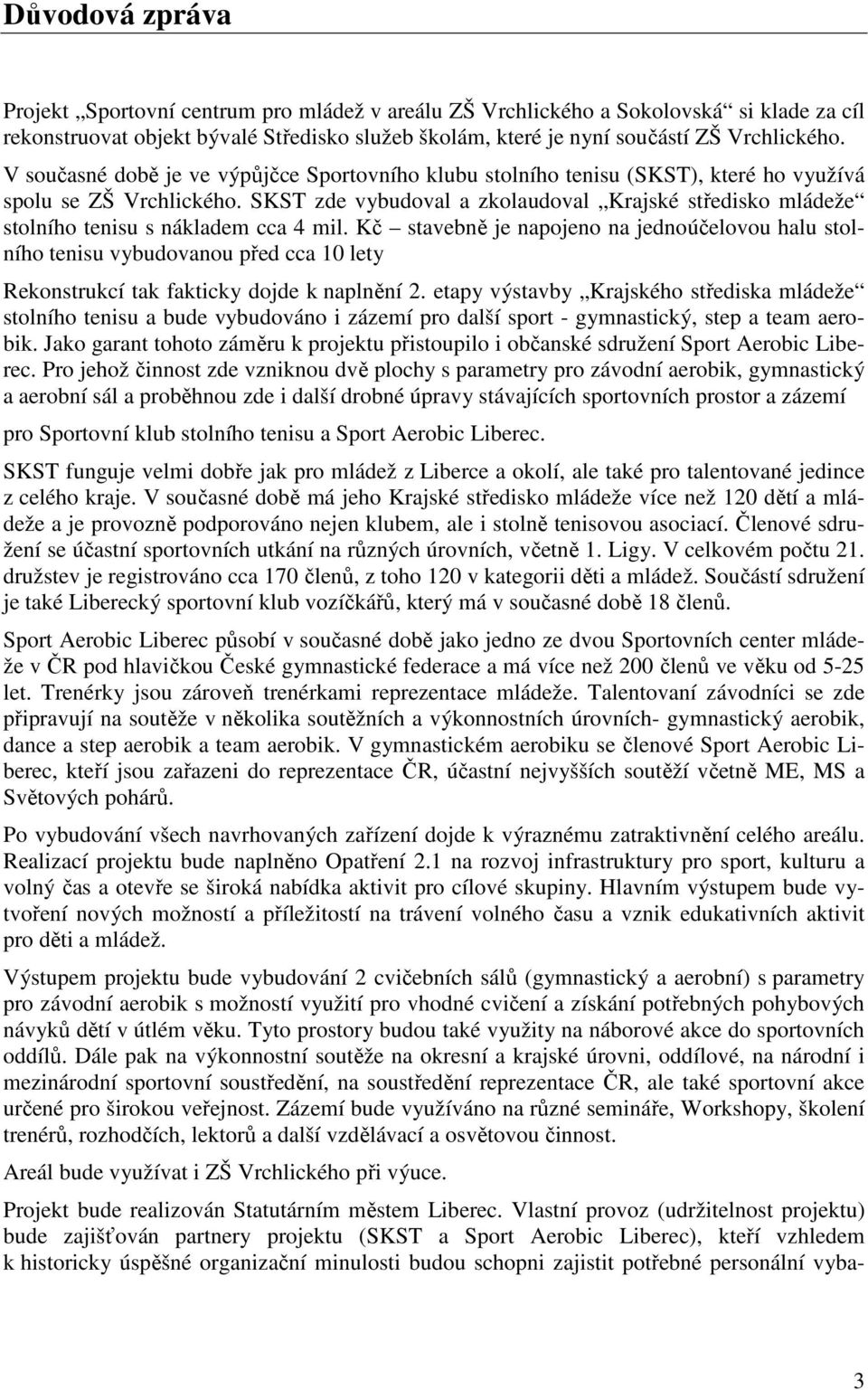 SKST zde vybudoval a zkolaudoval Krajské středisko mládeže stolního tenisu s nákladem cca 4 mil.