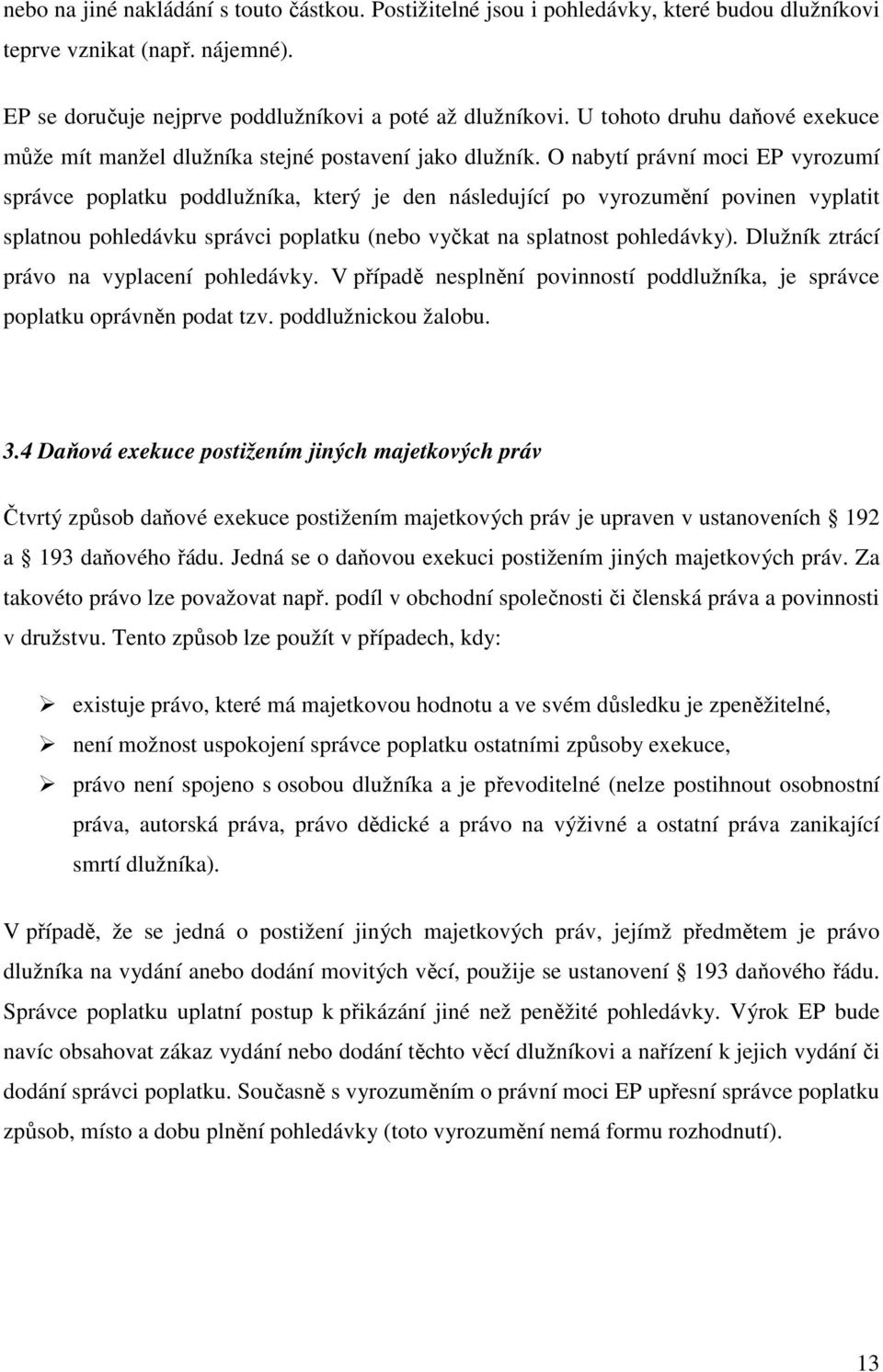 O nabytí právní moci EP vyrozumí správce poplatku poddlužníka, který je den následující po vyrozumění povinen vyplatit splatnou pohledávku správci poplatku (nebo vyčkat na splatnost pohledávky).