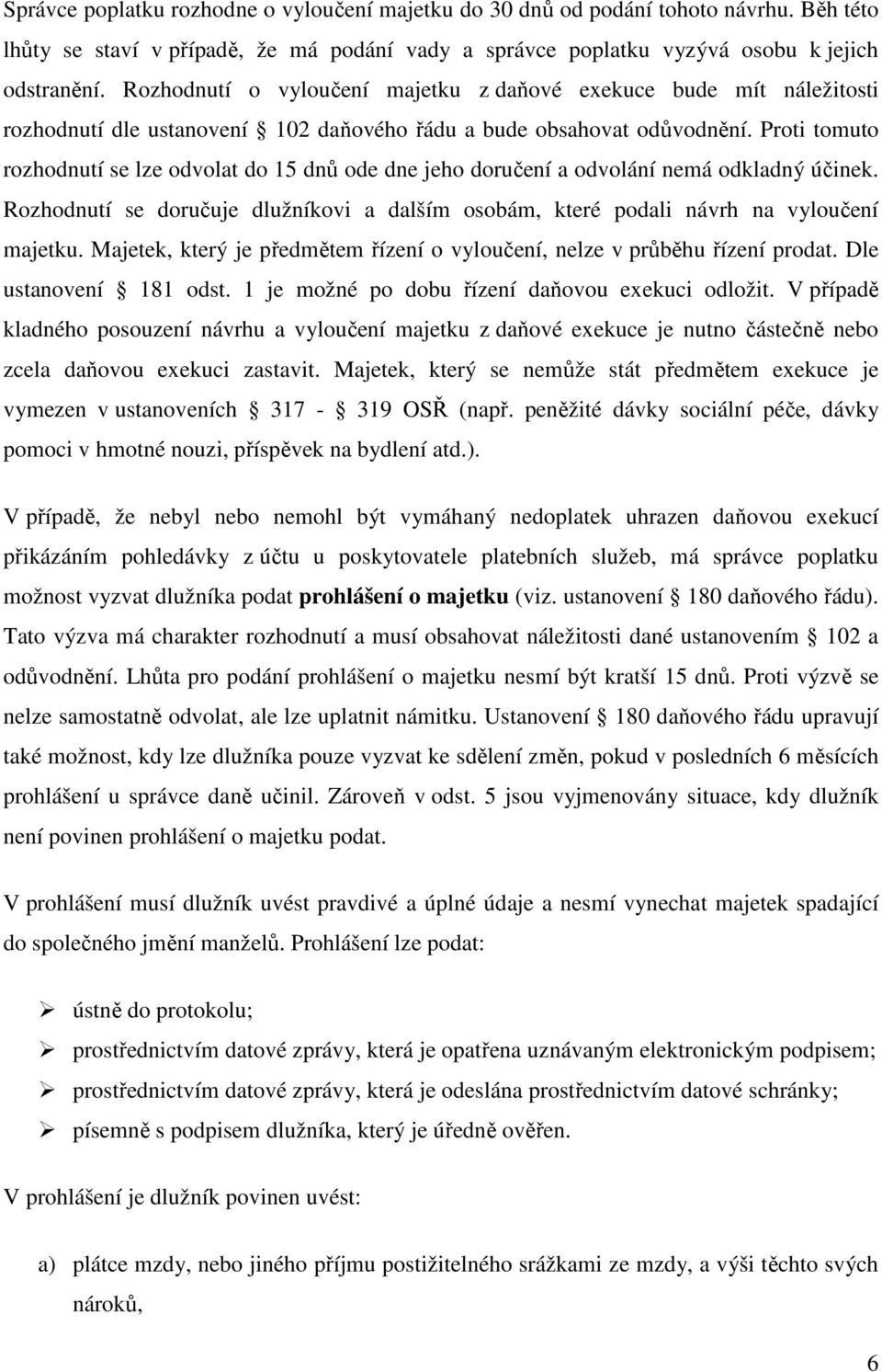 Proti tomuto rozhodnutí se lze odvolat do 15 dnů ode dne jeho doručení a odvolání nemá odkladný účinek. Rozhodnutí se doručuje dlužníkovi a dalším osobám, které podali návrh na vyloučení majetku.