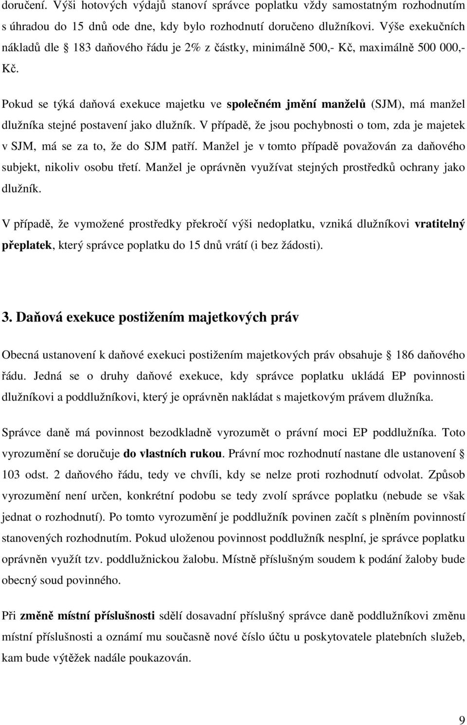 Pokud se týká daňová exekuce majetku ve společném jmění manželů (SJM), má manžel dlužníka stejné postavení jako dlužník.