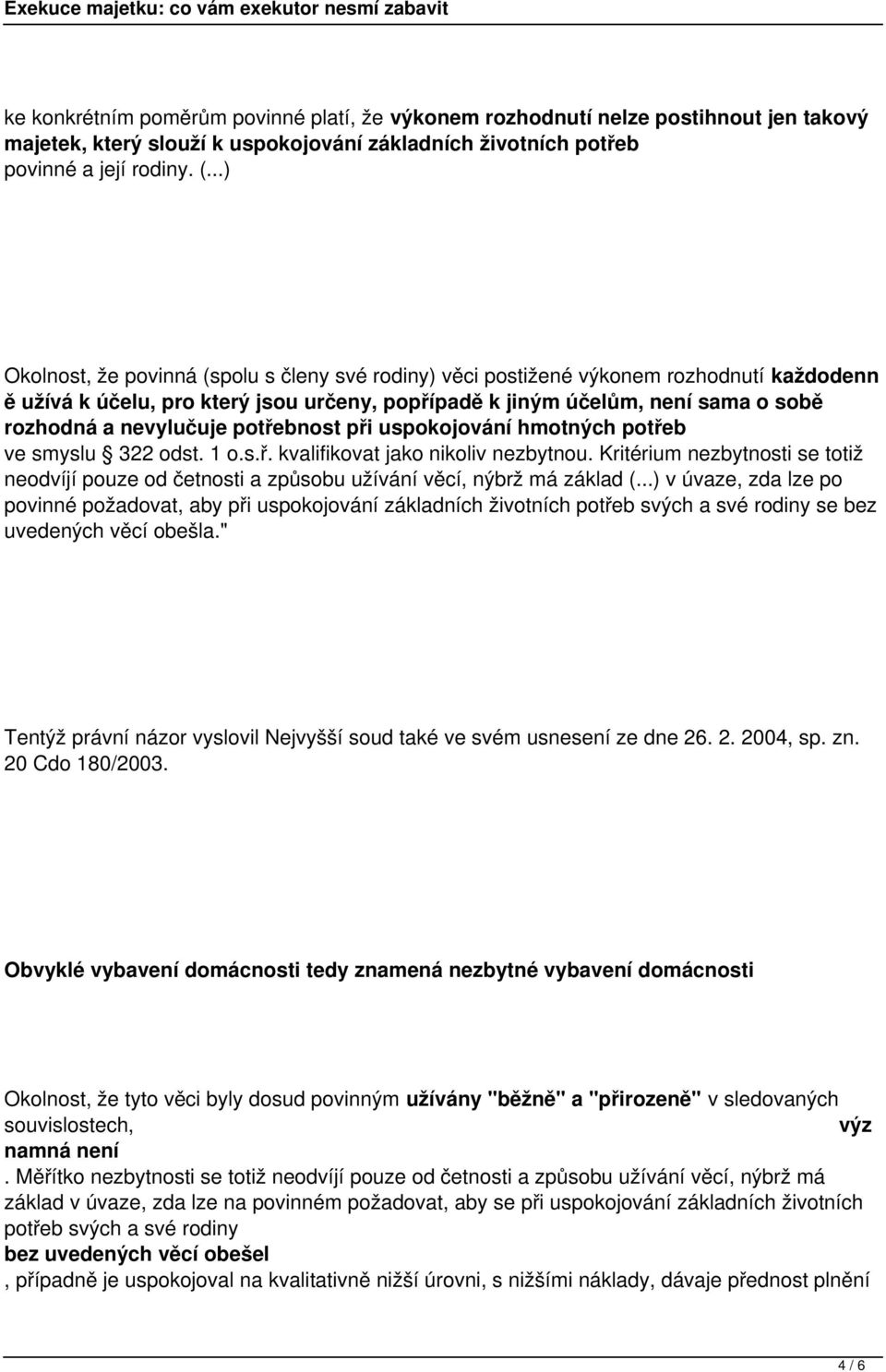 nevylučuje potřebnost při uspokojování hmotných potřeb ve smyslu 322 odst. 1 o.s.ř. kvalifikovat jako nikoliv nezbytnou.