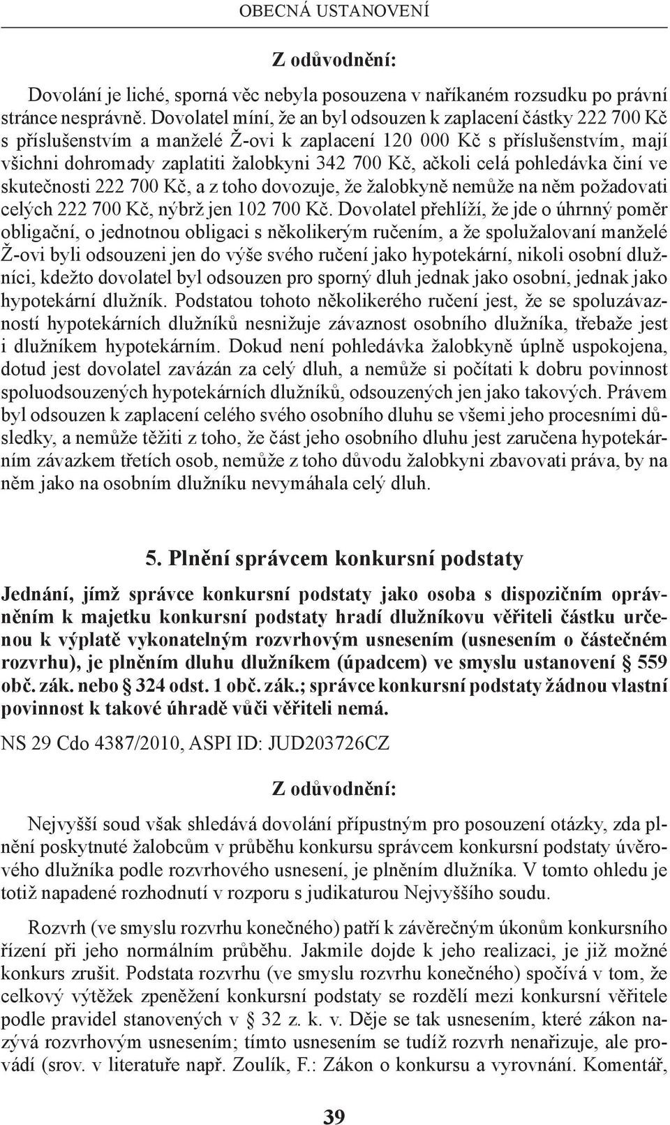 ačkoli celá pohledávka činí ve skutečnosti 222 700 Kč, a z toho dovozuje, že žalobkyně nemůže na něm požadovati celých 222 700 Kč, nýbrž jen 102 700 Kč.