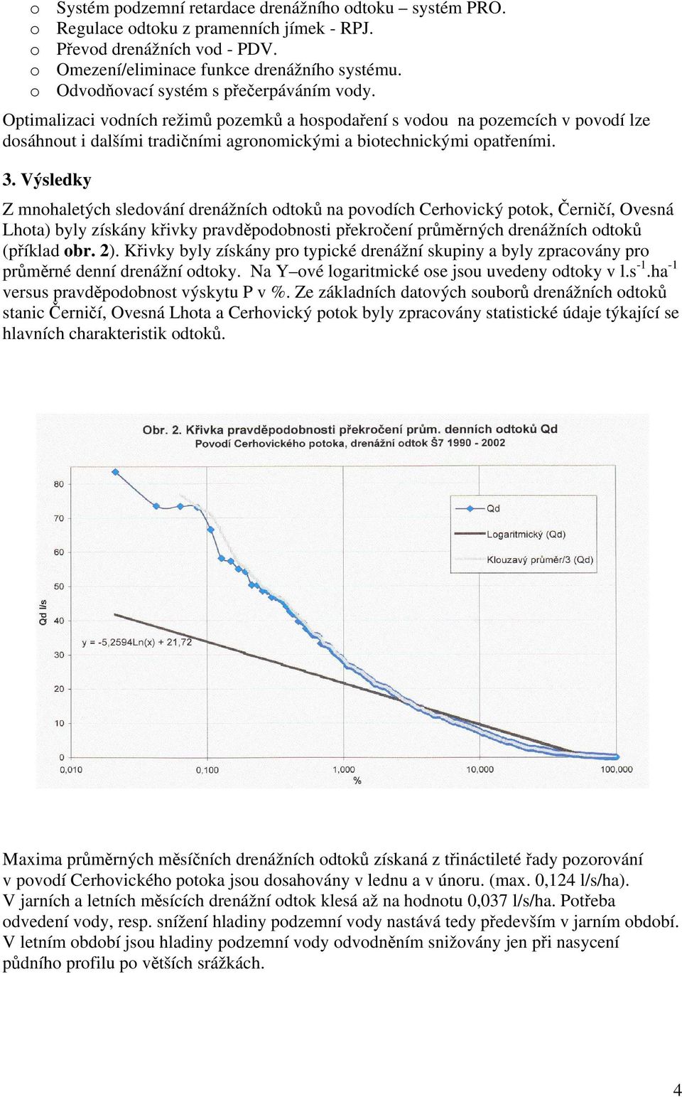 3. Výsledky Z mnohaletých sledování drenážních odtoků na povodích Cerhovický potok, Černičí, Ovesná Lhota) byly získány křivky pravděpodobnosti překročení průměrných drenážních odtoků (příklad obr.