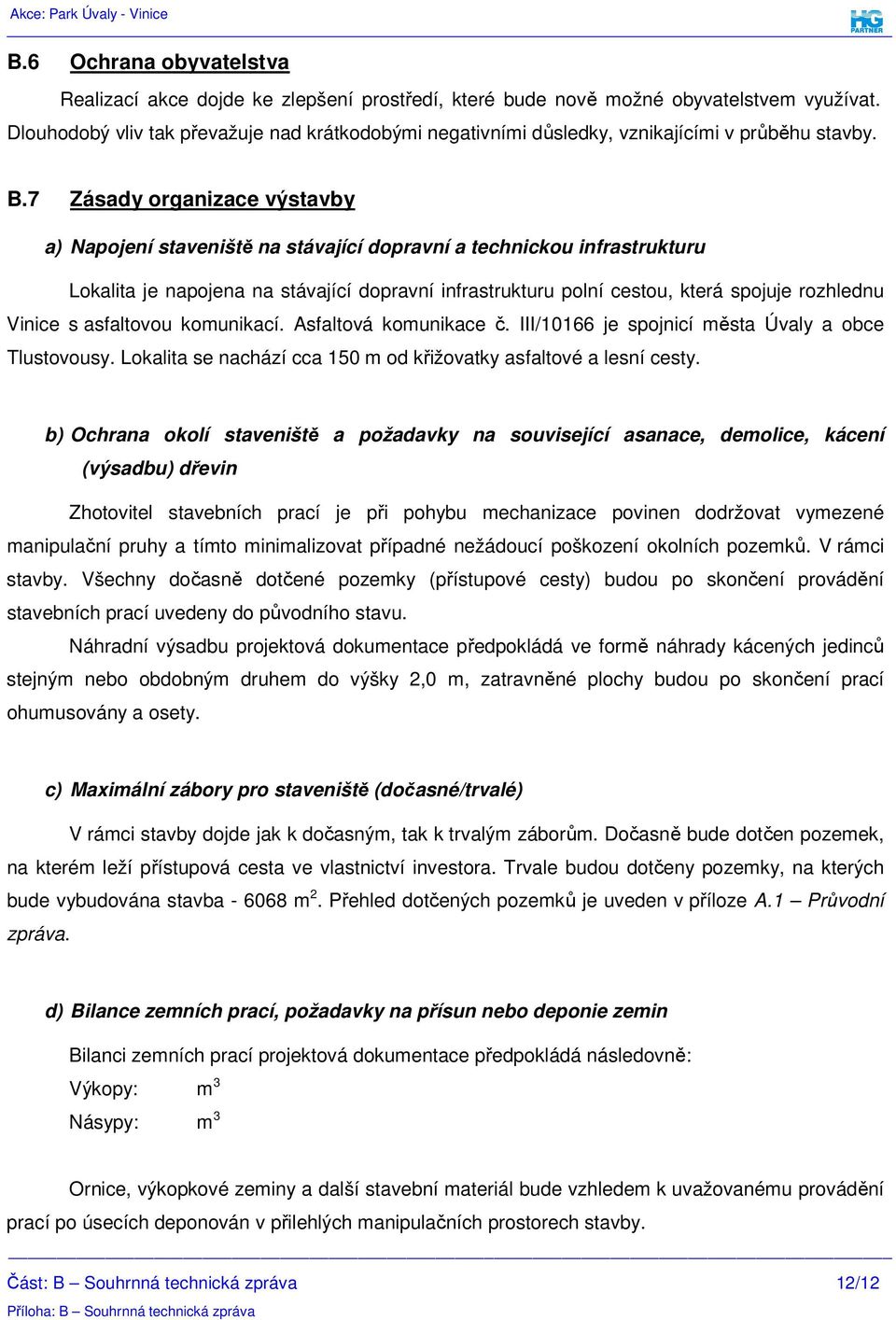 7 Zásady organizace výstavby a) Napojení staveniště na stávající dopravní a technickou infrastrukturu Lokalita je napojena na stávající dopravní infrastrukturu polní cestou, která spojuje rozhlednu