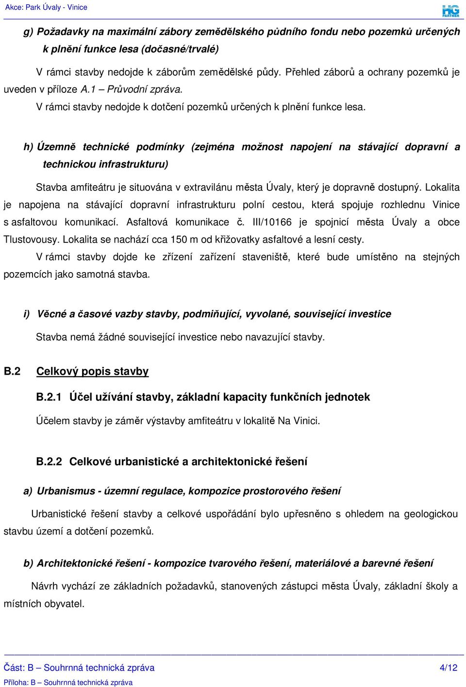 h) Územně technické podmínky (zejména možnost napojení na stávající dopravní a technickou infrastrukturu) Stavba amfiteátru je situována v extravilánu města Úvaly, který je dopravně dostupný.