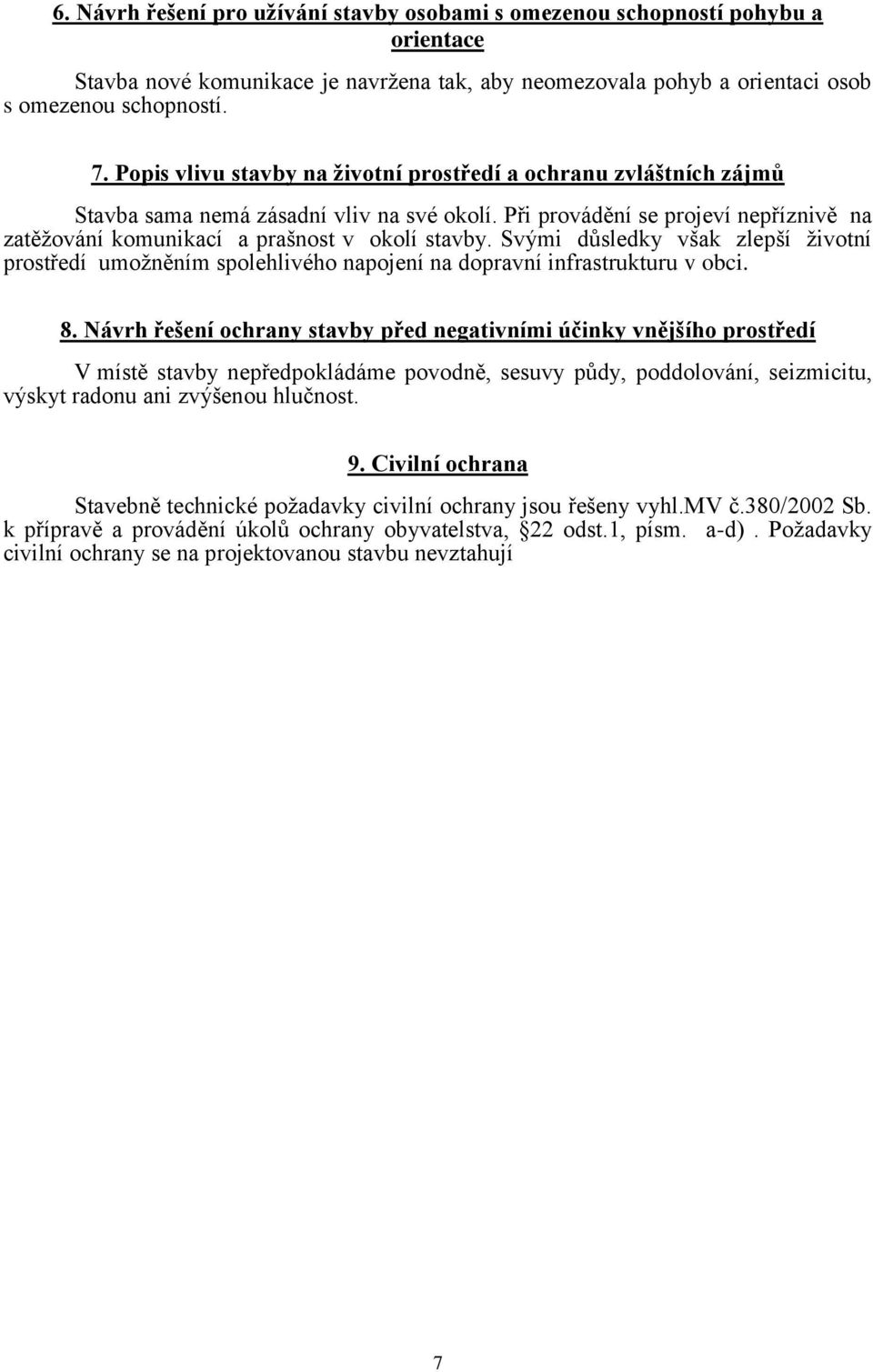 Svými důsledky však zlepší životní prostředí umožněním spolehlivého napojení na dopravní infrastrukturu v obci. 8.