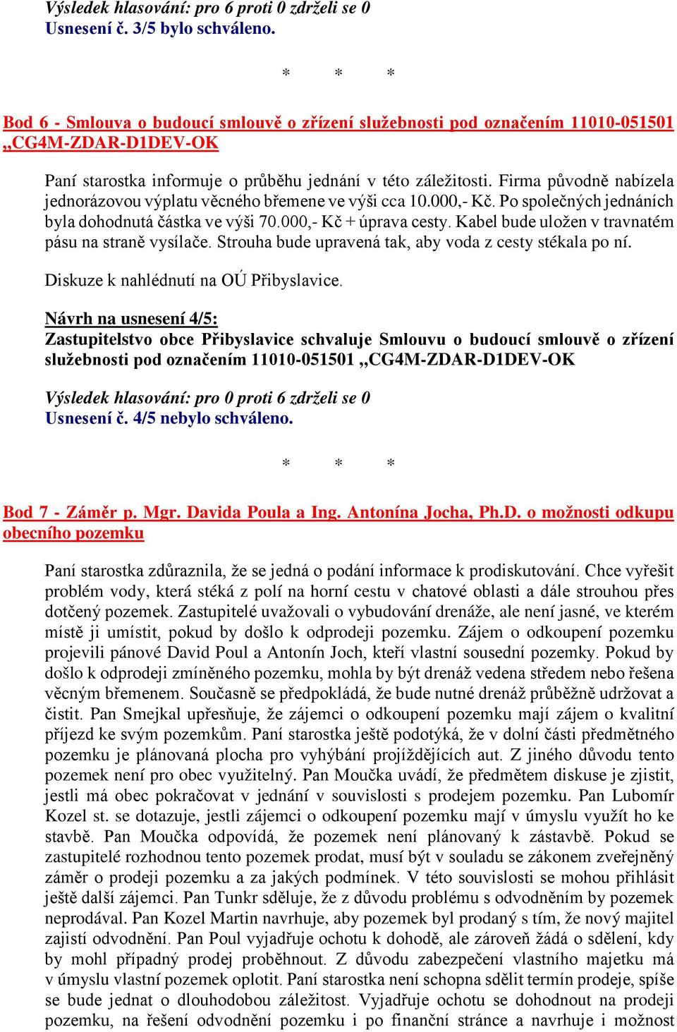 Firma původně nabízela jednorázovou výplatu věcného břemene ve výši cca 10.000,- Kč. Po společných jednáních byla dohodnutá částka ve výši 70.000,- Kč + úprava cesty.