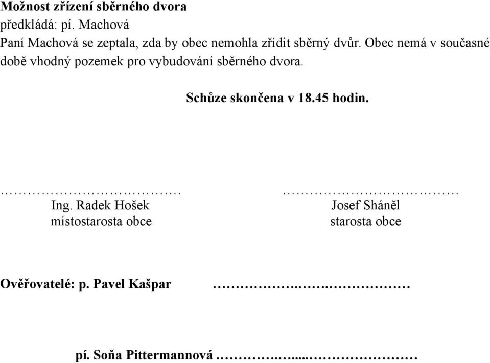 Obec nemá v současné době vhodný pozemek pro vybudování sběrného dvora.