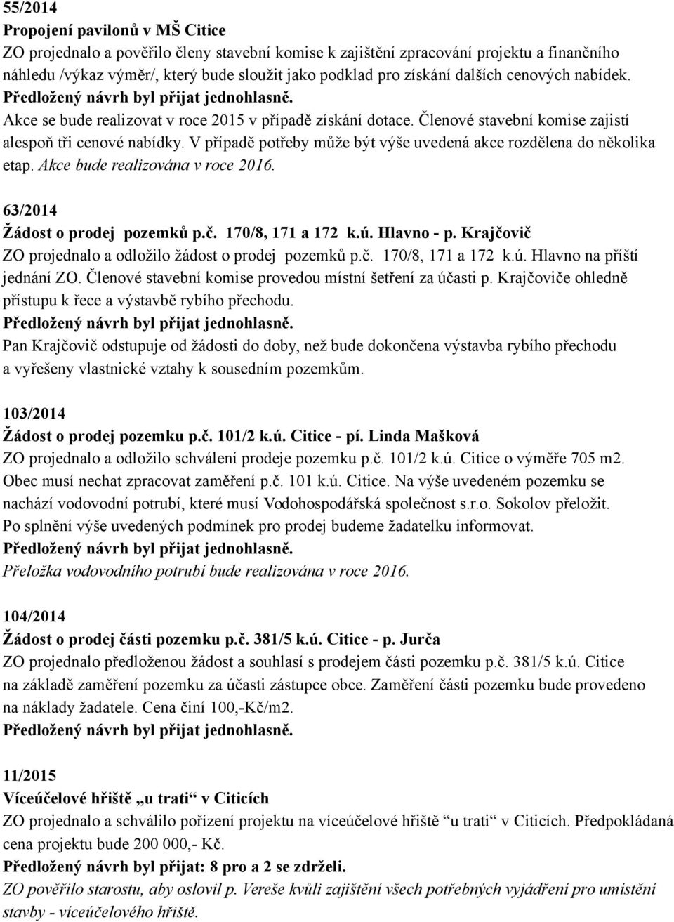 V případě potřeby může být výše uvedená akce rozdělena do několika etap. Akce bude realizována v roce 2016. 63/2014 Žádost o prodej pozemků p.č. 170/8, 171 a 172 k.ú. Hlavno - p.