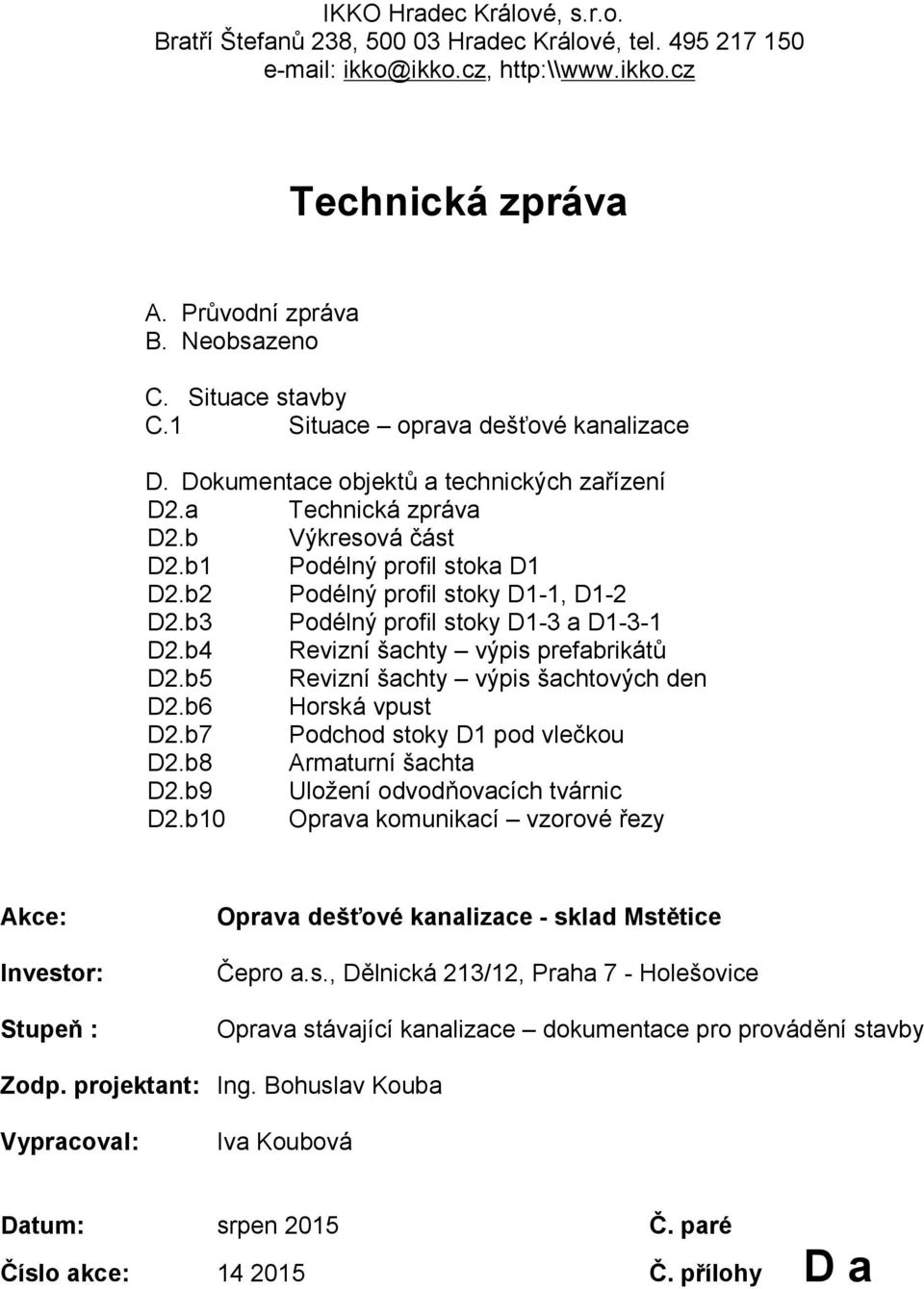 b3 Podélný profil stoky D1-3 a D1-3-1 D2.b4 Revizní šachty výpis prefabrikátů D2.b5 Revizní šachty výpis šachtových den D2.b6 Horská vpust D2.b7 Podchod stoky D1 pod vlečkou D2.b8 Armaturní šachta D2.