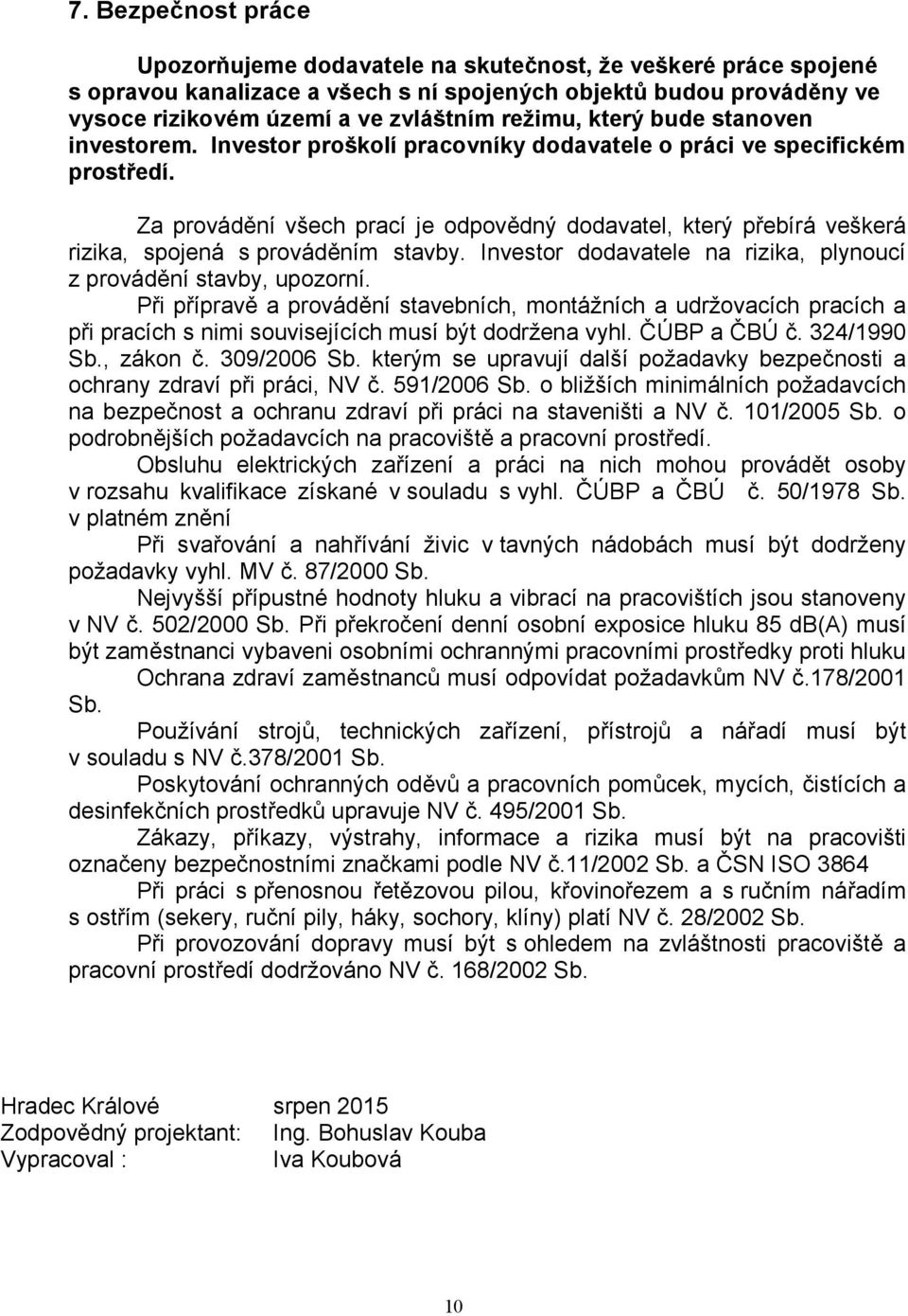 Za provádění všech prací je odpovědný dodavatel, který přebírá veškerá rizika, spojená s prováděním stavby. Investor dodavatele na rizika, plynoucí z provádění stavby, upozorní.