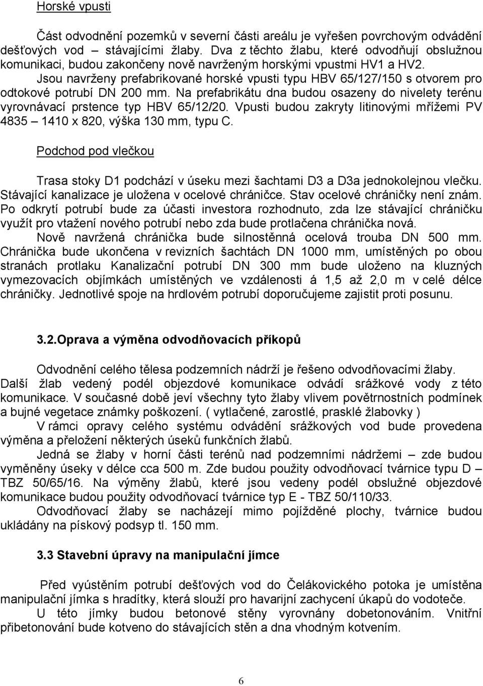 Jsou navrženy prefabrikované horské vpusti typu HBV 65/127/150 s otvorem pro odtokové potrubí DN 200 mm. Na prefabrikátu dna budou osazeny do nivelety terénu vyrovnávací prstence typ HBV 65/12/20.