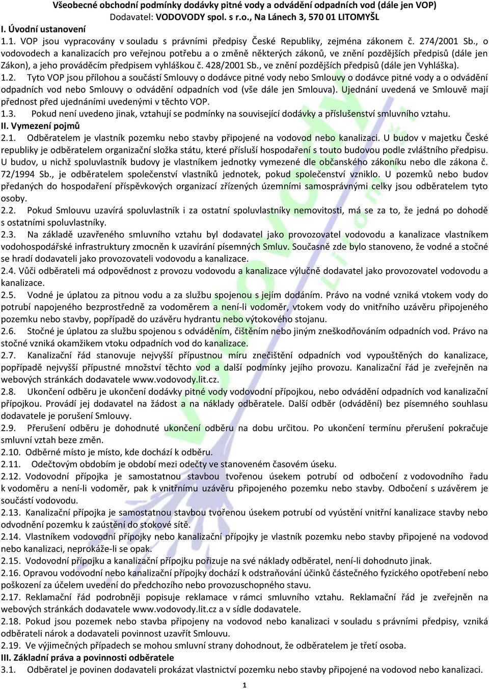 , o vodovodech a kanalizacích pro veřejnou potřebu a o změně některých zákonů, ve znění pozdějších předpisů (dále jen Zákon), a jeho prováděcím předpisem vyhláškou č. 428/2001 Sb.