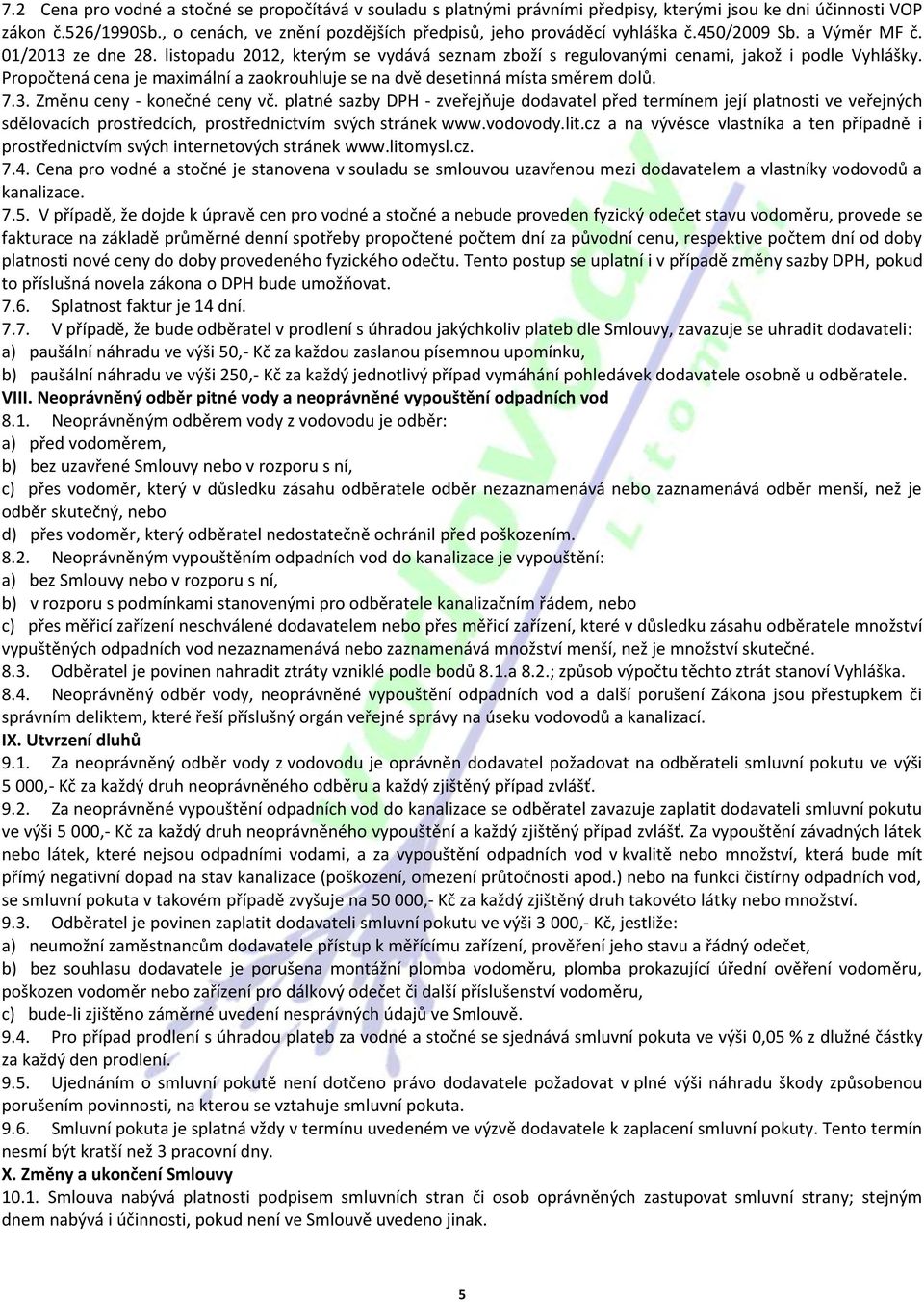 listopadu 2012, kterým se vydává seznam zboží s regulovanými cenami, jakož i podle Vyhlášky. Propočtená cena je maximální a zaokrouhluje se na dvě desetinná místa směrem dolů. 7.3.