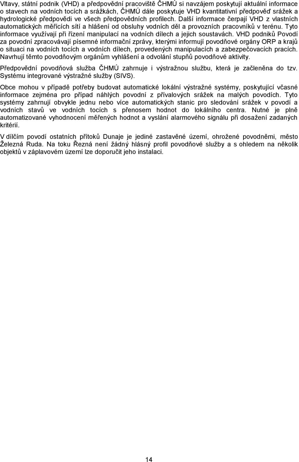 Tyto informace využívají při řízení manipulací na vodních dílech a jejich soustavách.