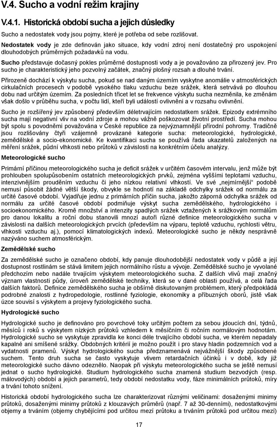 Sucho představuje dočasný pokles průměrné dostupnosti vody a je považováno za přirozený jev. Pro sucho je charakteristický jeho pozvolný začátek, značný plošný rozsah a dlouhé trvání.