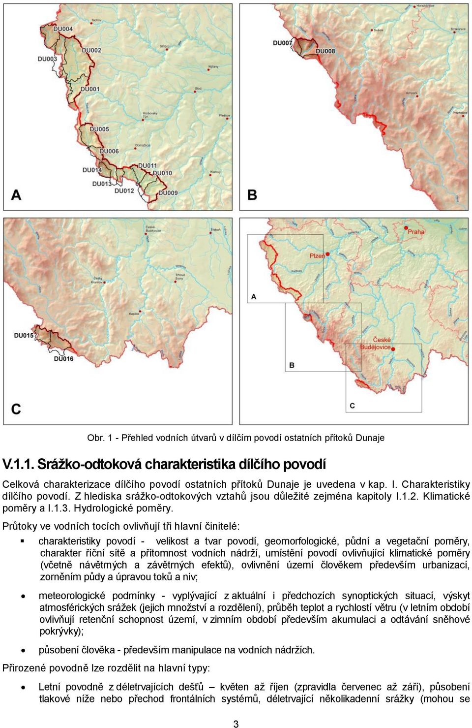 Průtoky ve vodních tocích ovlivňují tři hlavní činitelé: charakteristiky povodí - velikost a tvar povodí, geomorfologické, půdní a vegetační poměry, charakter říční sítě a přítomnost vodních nádrží,